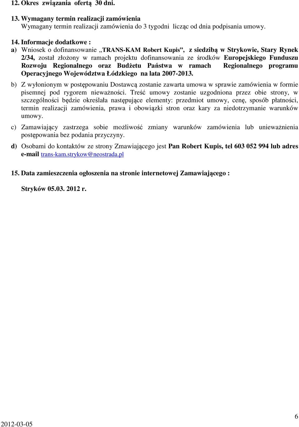 Rozwoju Regionalnego oraz Budżetu Państwa w ramach Regionalnego programu Operacyjnego Województwa Łódzkiego na lata 2007-2013.