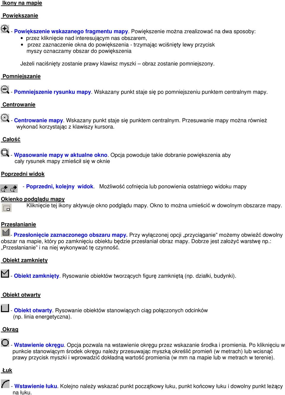 powiększenia Jeżeli naciśnięty zostanie prawy klawisz myszki obraz zostanie pomniejszony. Pomniejszanie - Pomniejszenie rysunku mapy. Wskazany punkt staje się po pomniejszeniu punktem centralnym mapy.