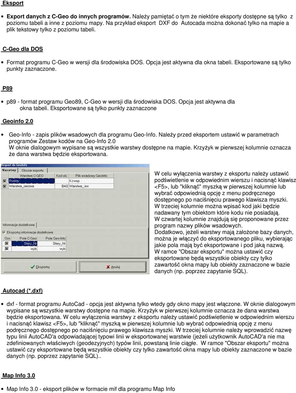 Opcja jest aktywna dla okna tabeli. Eksportowane są tylko punkty zaznaczone. P89 p89 - format programu Geo89, C-Geo w wersji dla środowiska DOS. Opcja jest aktywna dla okna tabeli.