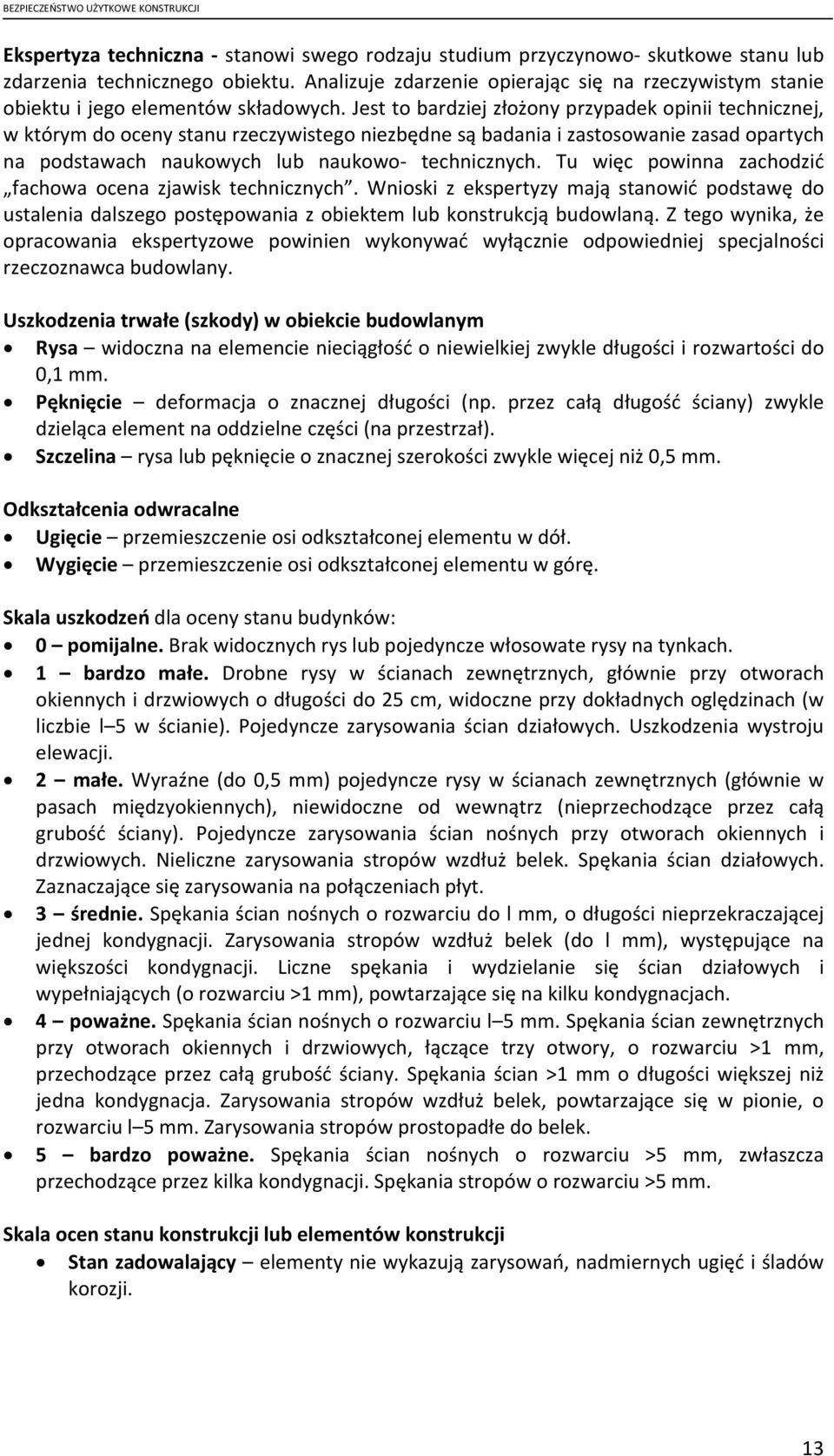 Jest to bardziej złożony przypadek opinii technicznej, w którym do oceny stanu rzeczywistego niezbędne są badania i zastosowanie zasad opartych na podstawach naukowych lub naukowo- technicznych.