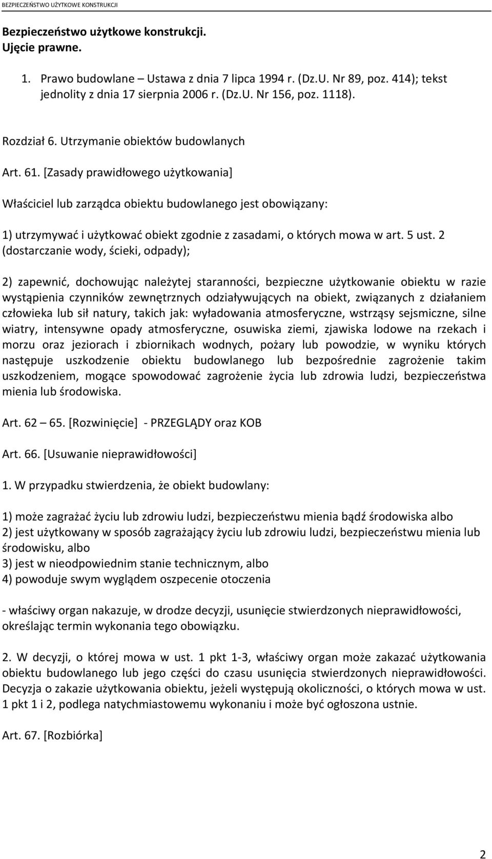 [Zasady prawidłowego użytkowania] Właściciel lub zarządca obiektu budowlanego jest obowiązany: 1) utrzymywać i użytkować obiekt zgodnie z zasadami, o których mowa w art. 5 ust.