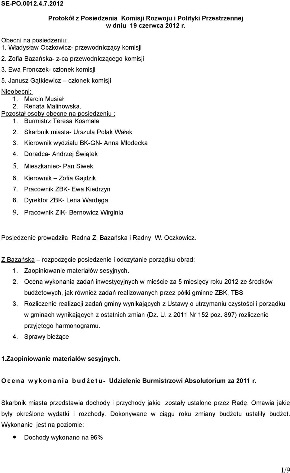 Pozostał osoby obecne na posiedzeniu : 1. Burmistrz Teresa Kosmala 2. Skarbnik miasta- Urszula Polak Wałek 3. Kierownik wydziału BK-GN- Anna Młodecka 4. Doradca- Andrzej Świątek 5.