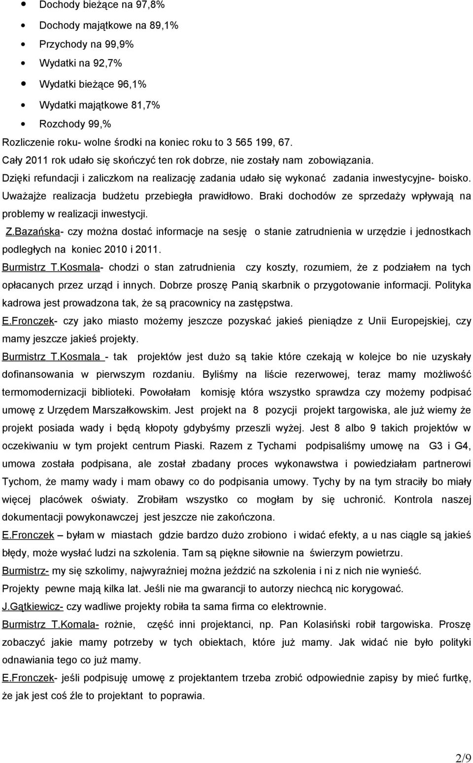 Uważajże realizacja budżetu przebiegła prawidłowo. Braki dochodów ze sprzedaży wpływają na problemy w realizacji inwestycji. Z.