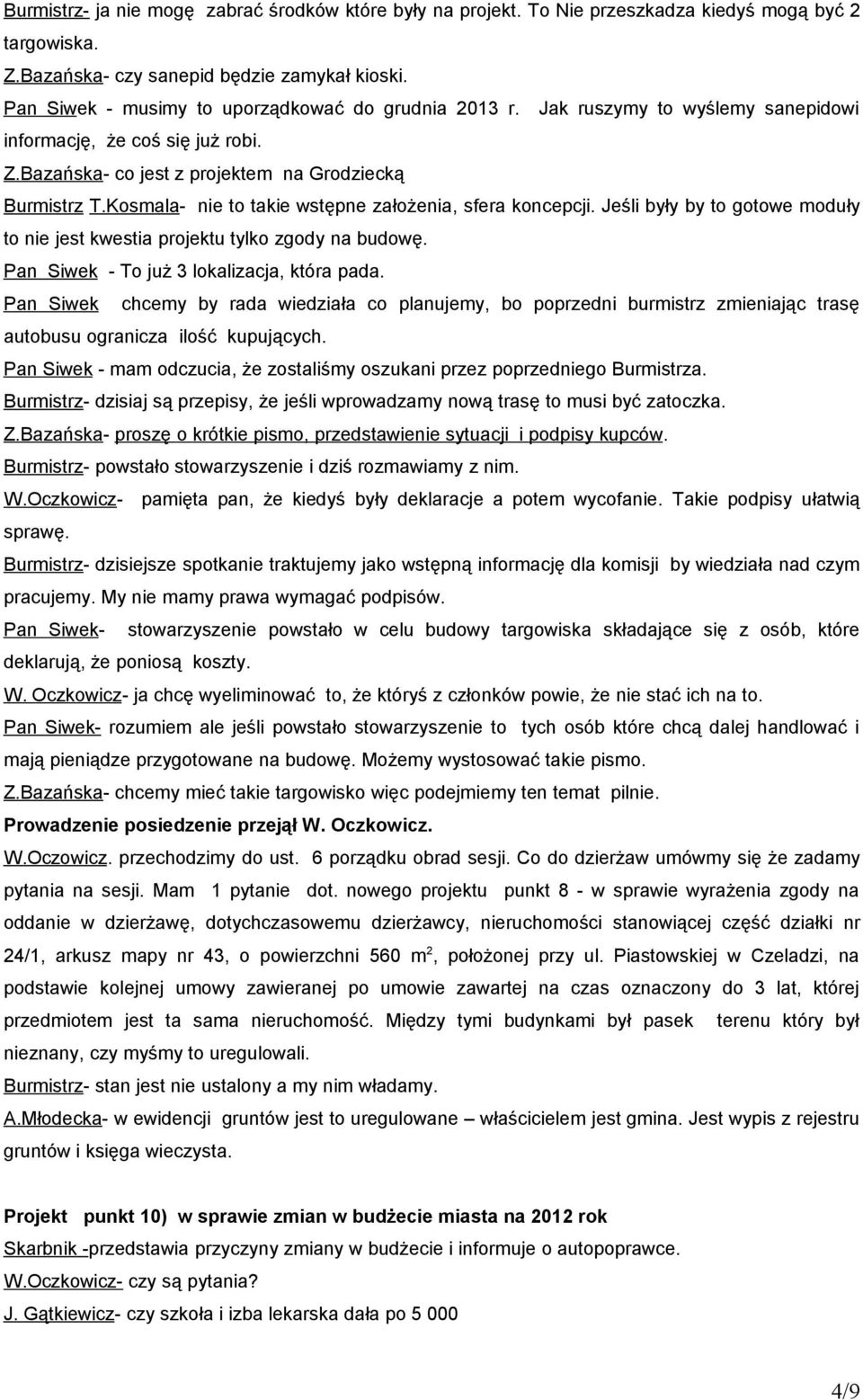 Kosmala- nie to takie wstępne założenia, sfera koncepcji. Jeśli były by to gotowe moduły to nie jest kwestia projektu tylko zgody na budowę. Pan Siwek - To już 3 lokalizacja, która pada.