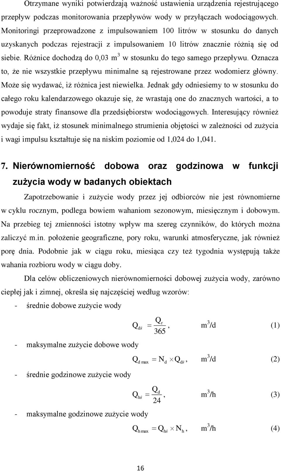 Różnice dochodzą do 0,03 m 3 w stosunku do tego samego przepływu. Oznacza to, że nie wszystkie przepływu minimalne są rejestrowane przez wodomierz główny. Może się wydawać, iż różnica jest niewielka.