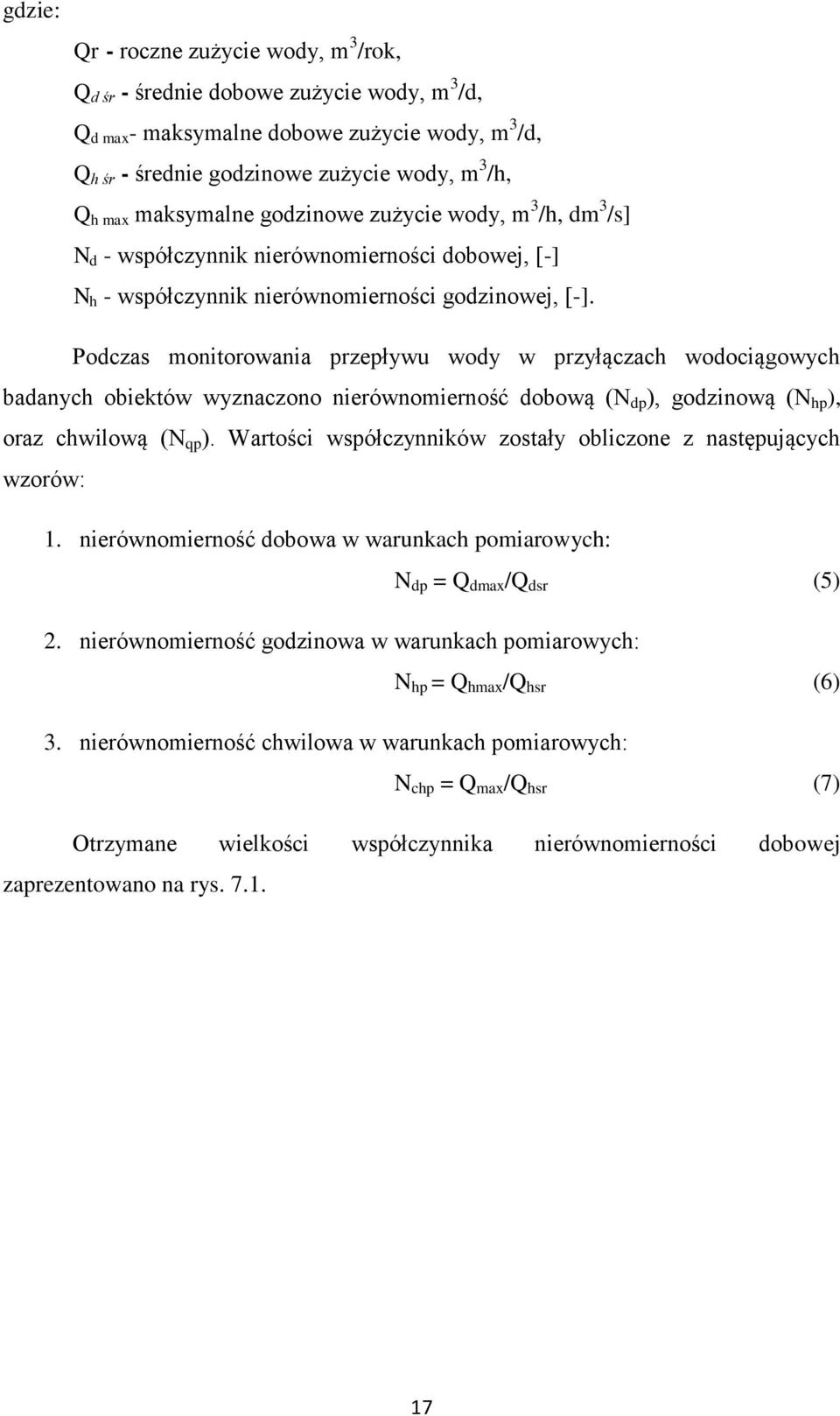 Podczas monitorowania przepływu wody w przyłączach wodociągowych badanych obiektów wyznaczono nierównomierność dobową (N dp ), godzinową (N hp ), oraz chwilową (N qp ).