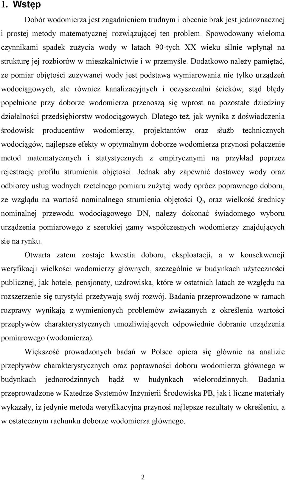 Dodatkowo należy pamiętać, że pomiar objętości zużywanej wody jest podstawą wymiarowania nie tylko urządzeń wodociągowych, ale również kanalizacyjnych i oczyszczalni ścieków, stąd błędy popełnione