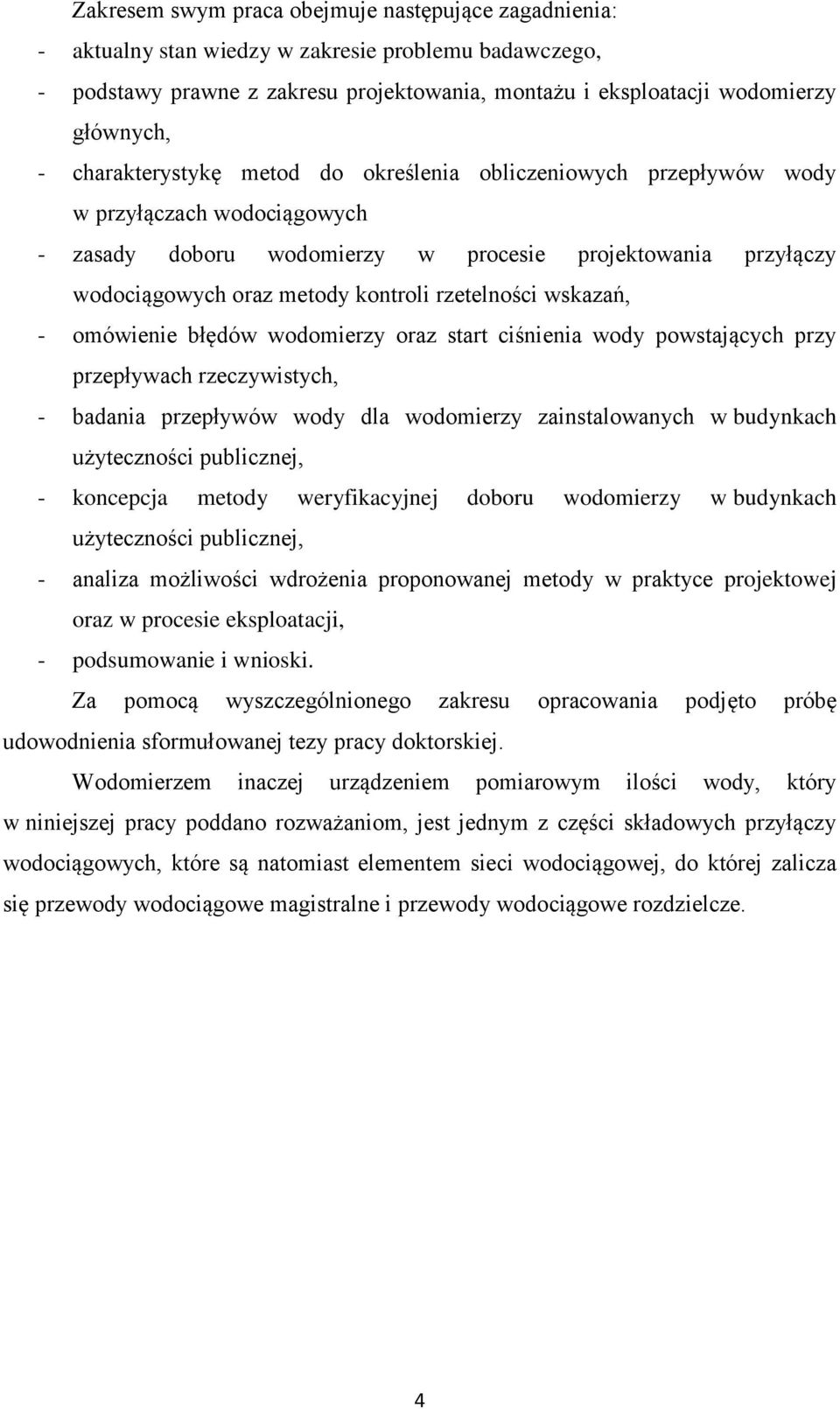 rzetelności wskazań, - omówienie błędów wodomierzy oraz start ciśnienia wody powstających przy przepływach rzeczywistych, - badania przepływów wody dla wodomierzy zainstalowanych w budynkach