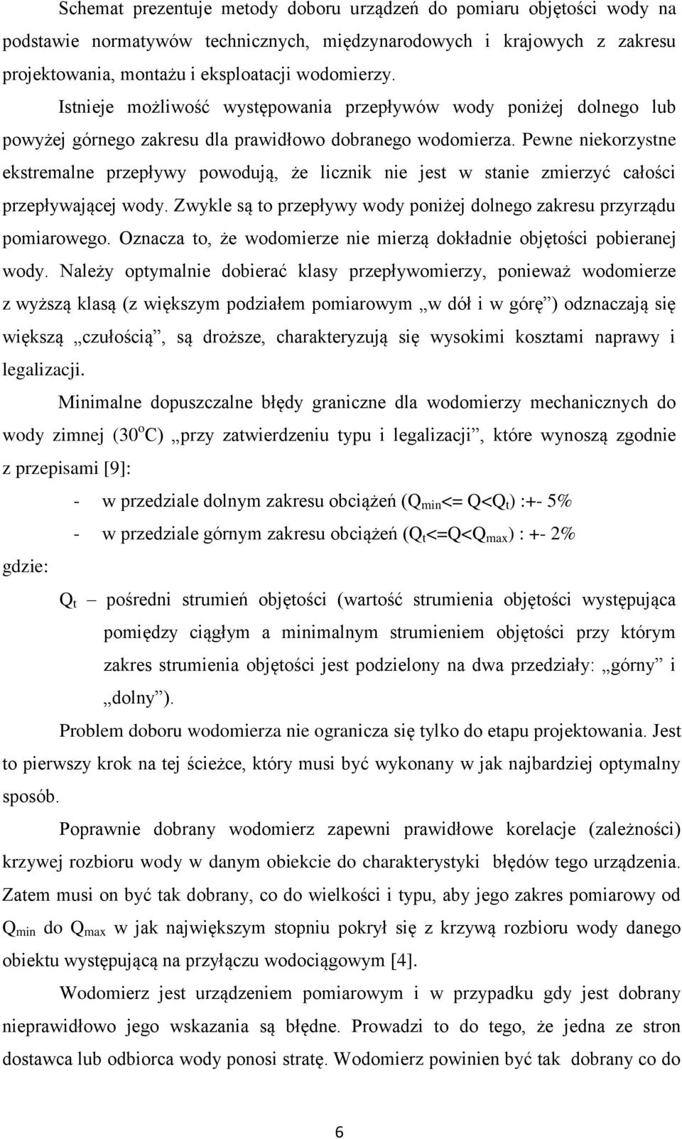 Pewne niekorzystne ekstremalne przepływy powodują, że licznik nie jest w stanie zmierzyć całości przepływającej wody. Zwykle są to przepływy wody poniżej dolnego zakresu przyrządu pomiarowego.