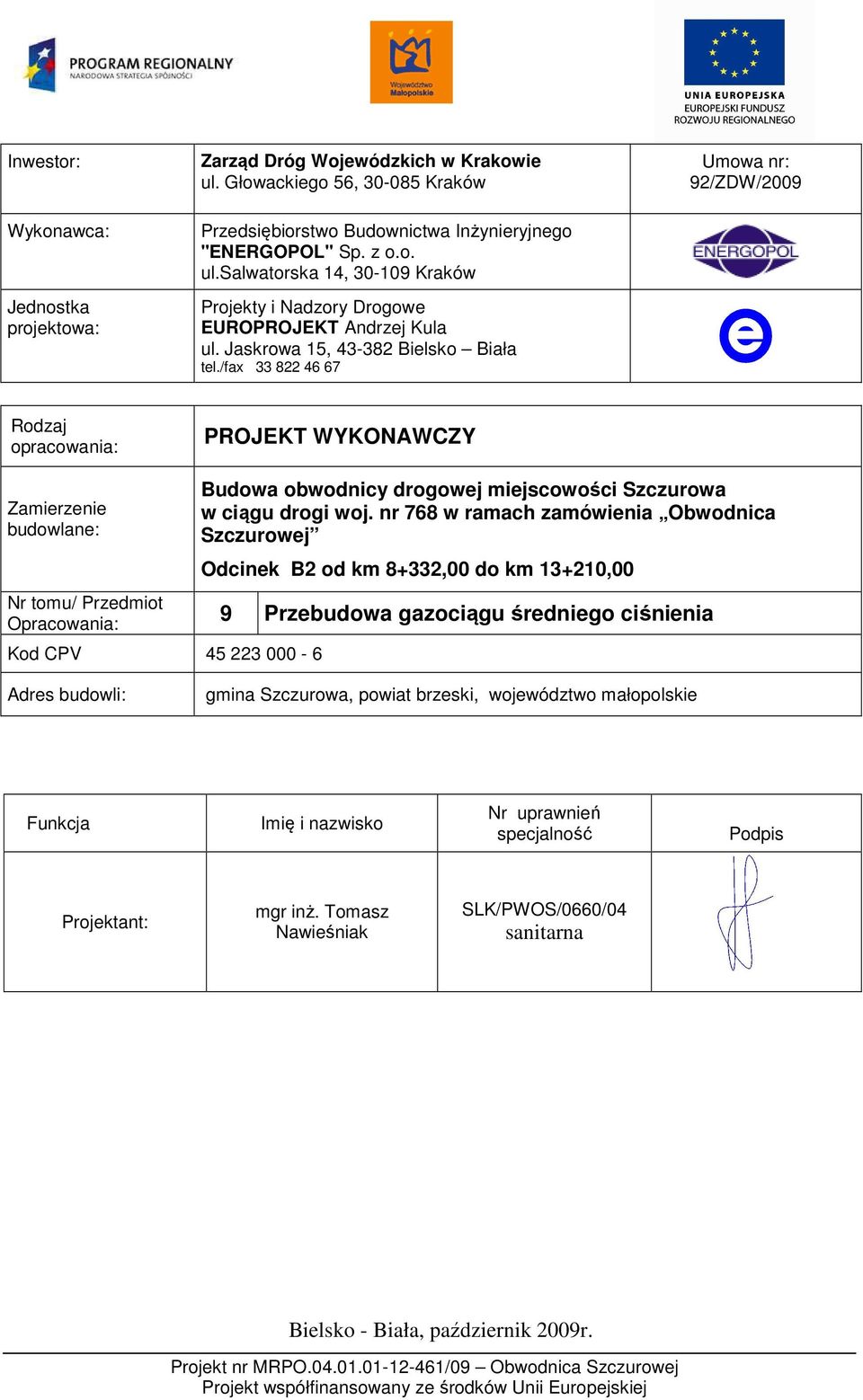 /fax 33 822 46 67 Umowa nr: 92/ZDW/2009 Rodzaj opracowania: PROJEKT WYKONAWCZY Zamierzenie budowlane: Nr tomu/ Przedmiot Opracowania: Kod CPV 45 223 000-6 Budowa obwodnicy drogowej miejscowości