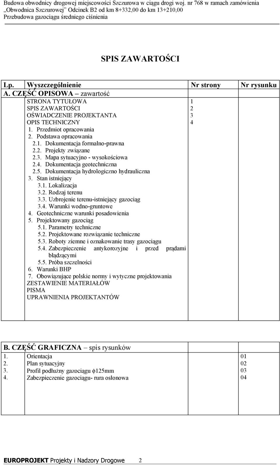 Stan istniejący 3.1. Lokalizacja 3.2. Rodzaj terenu 3.3. Uzbrojenie terenu-istniejący gazociąg 3.4. Warunki wodno-gruntowe 4. Geotechniczne warunki posadowienia 5. Projektowany gazociąg 5.1. Parametry techniczne 5.