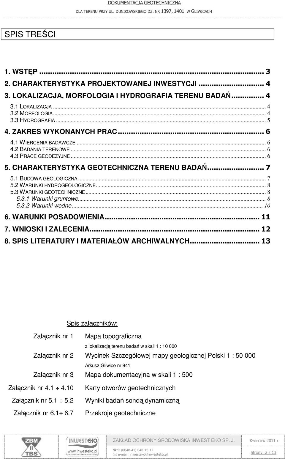 .. 8 5.3 WARUNKI GEOTECHNICZNE... 8 5.3.1 Warunki gruntowe... 8 5.3.2 Warunki wodne... 10 6. WARUNKI POSADOWIENIA... 11 7. WNIOSKI I ZALECENIA... 12 8. SPIS LITERATURY I MATERIAŁÓW ARCHIWALNYCH.