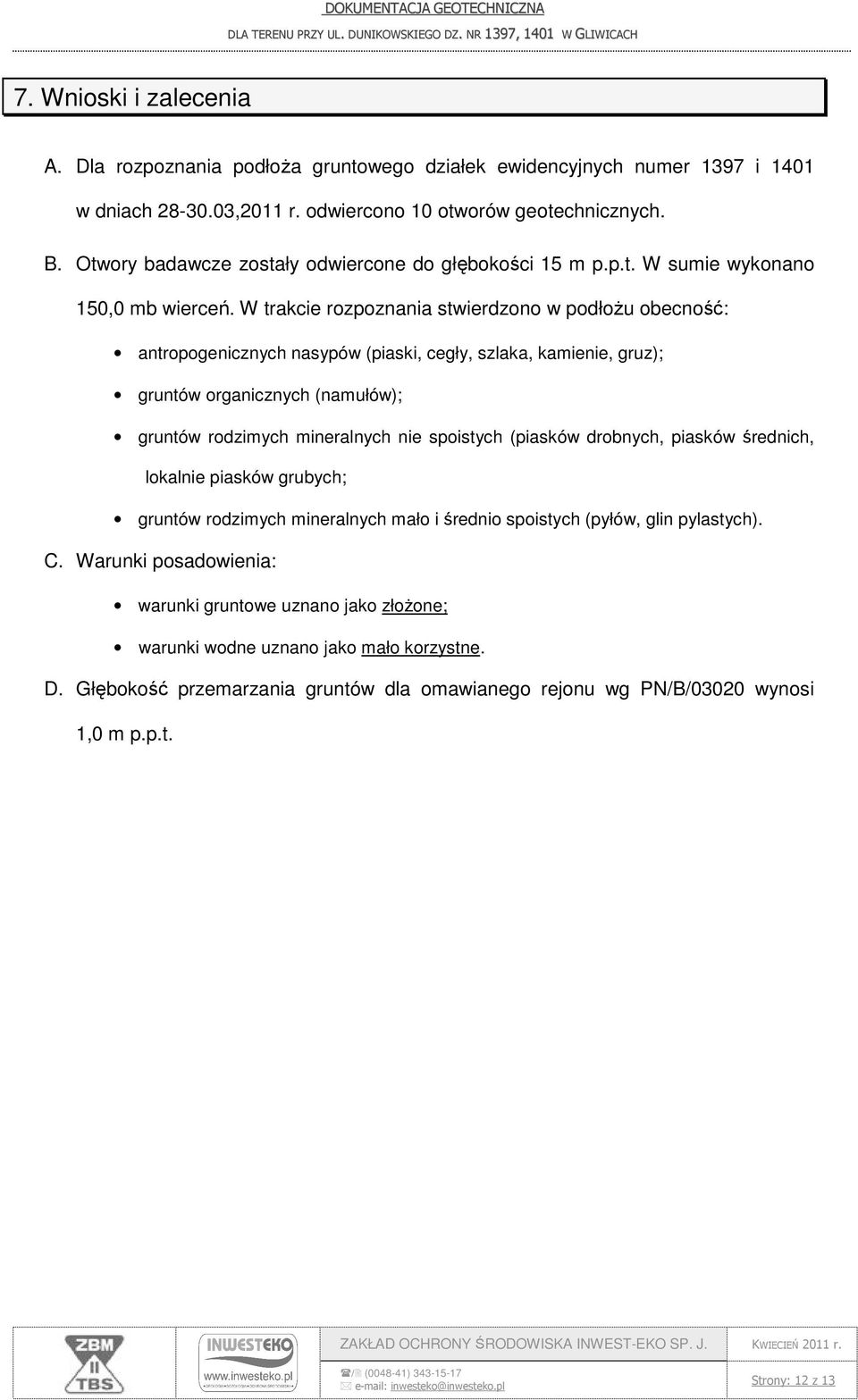 W trakcie rozpoznania stwierdzono w podłożu obecność: antropogenicznych nasypów (piaski, cegły, szlaka, kamienie, gruz); gruntów organicznych (namułów); gruntów rodzimych mineralnych nie spoistych