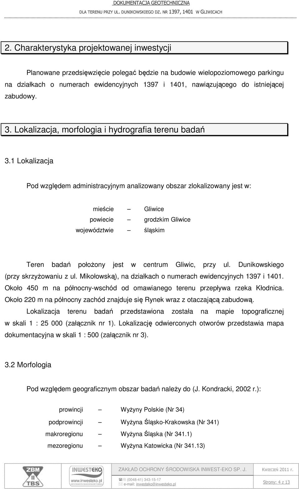 1 Lokalizacja Pod względem administracyjnym analizowany obszar zlokalizowany jest w: mieście Gliwice powiecie grodzkim Gliwice województwie śląskim Teren badań położony jest w centrum Gliwic, przy ul.