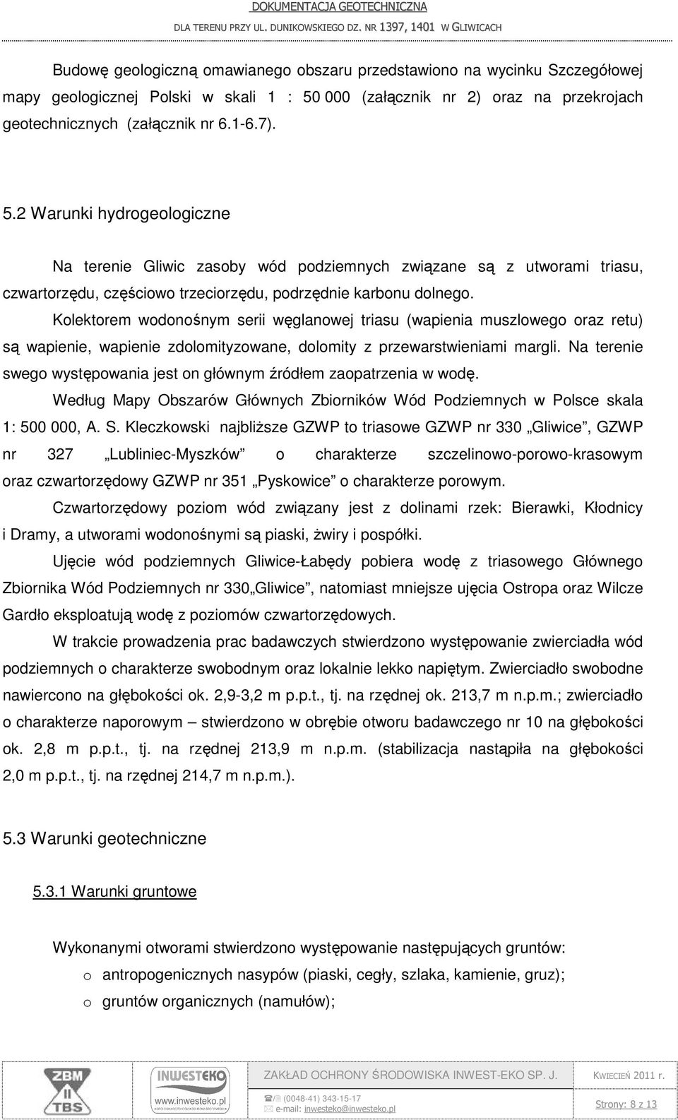 2 Warunki hydrogeologiczne Na terenie Gliwic zasoby wód podziemnych związane są z utworami triasu, czwartorzędu, częściowo trzeciorzędu, podrzędnie karbonu dolnego.