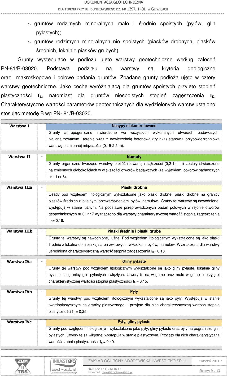 Zbadane grunty podłoża ujęto w cztery warstwy geotechniczne.