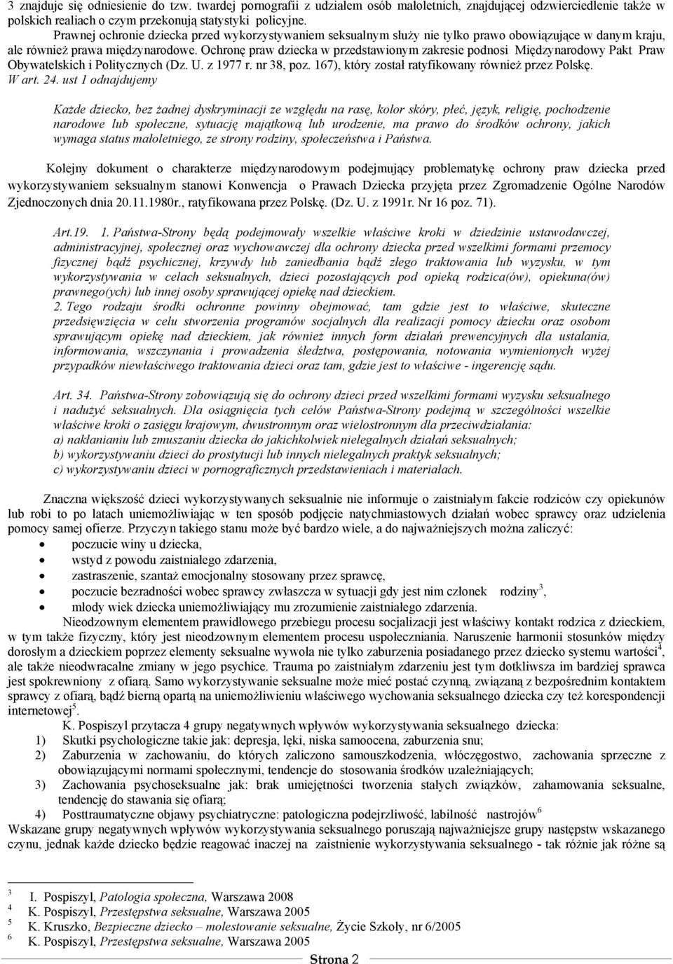 Ochronę praw dziecka w przedstawionym zakresie podnosi Międzynarodowy Pakt Praw Obywatelskich i Politycznych (Dz. U. z 1977 r. nr 38, poz. 167), który został ratyfikowany również przez Polskę. W art.