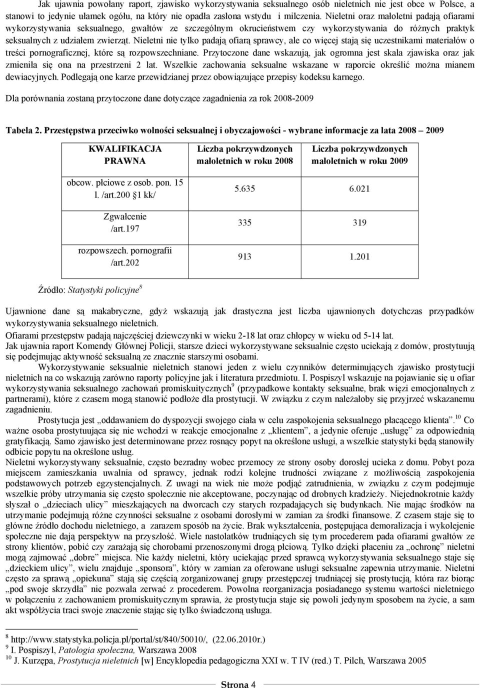 Nieletni nie tylko padają ofiarą sprawcy, ale co więcej stają się uczestnikami materiałów o treści pornograficznej, które są rozpowszechniane.