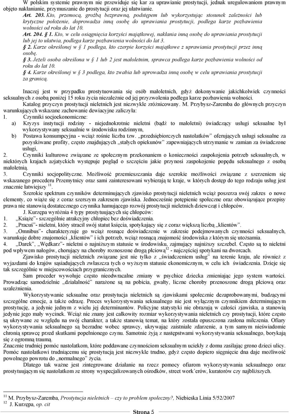 do lat 10. Art. 204. 1. Kto, w celu osiągnięcia korzyści majątkowej, nakłania inną osobę do uprawiania prostytucji lub jej to ułatwia, podlega karze pozbawienia wolności do lat 3. 2. Karze określonej w 1 podlega, kto czerpie korzyści majątkowe z uprawiania prostytucji przez inną osobę.