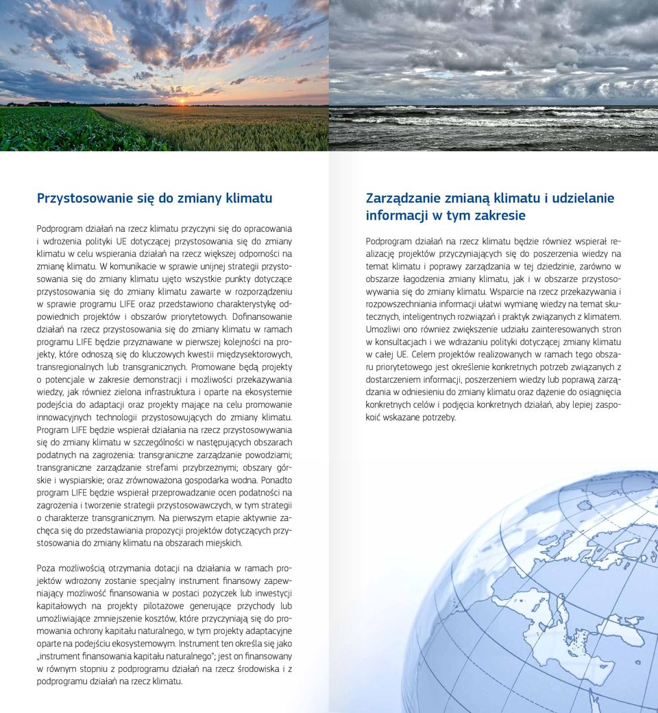 W komunikacie w sprawie unijnej strategii przystosowania się do zmiany klimatu ujęto wszystkie punkty dotyczące przystosowania się do zmiany klimatu zawarte w rozporządzeniu w sprawie programu LIFE