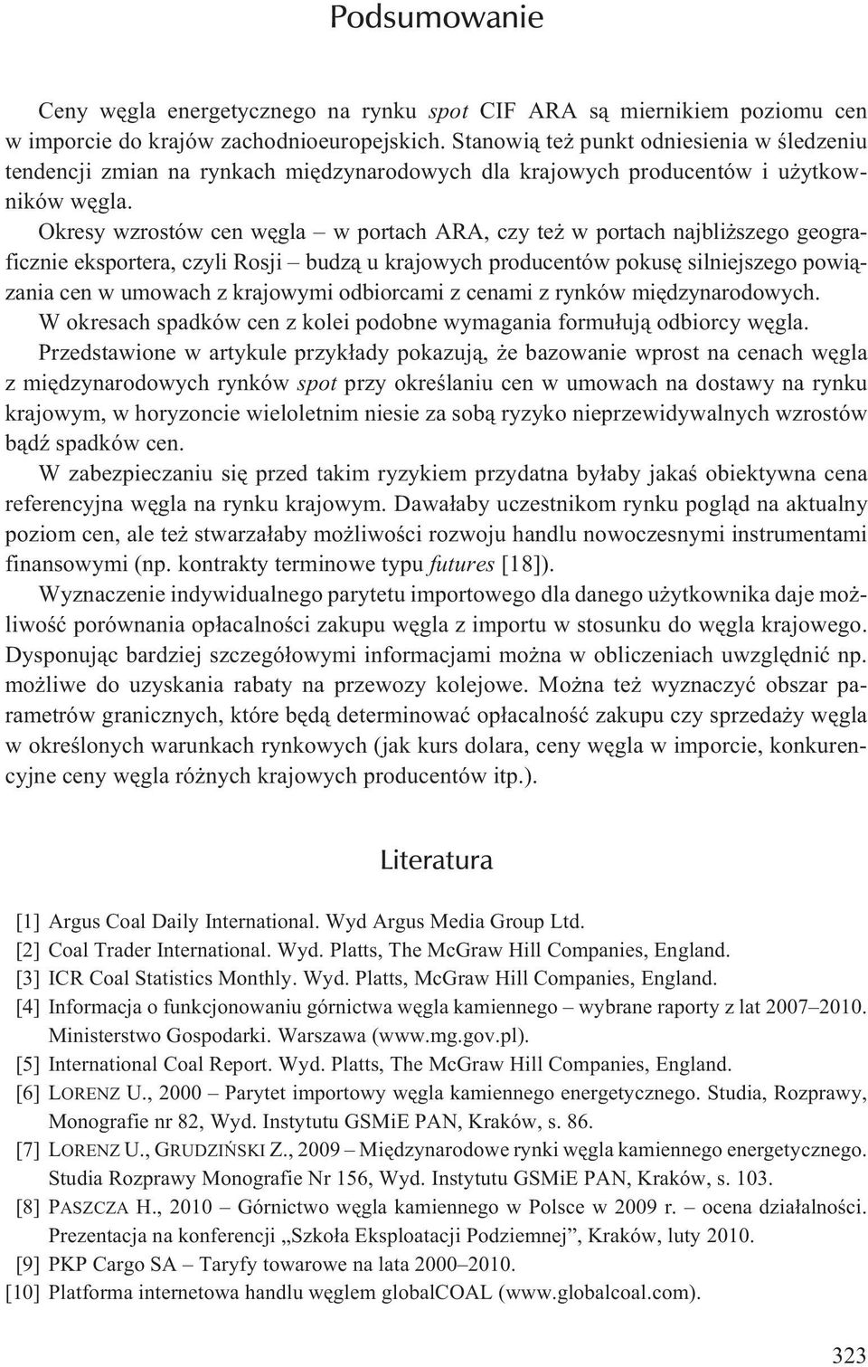 Okresy wzrostów cen wêgla w portach ARA, czy te w portach najbli szego geograficznie eksportera, czyli Rosji budz¹ u krajowych producentów pokusê silniejszego powi¹zania cen w umowach z krajowymi