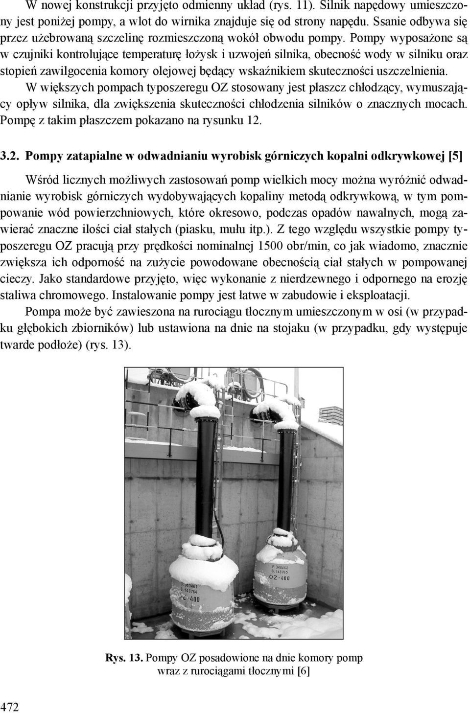 Pompy wyposażone są w czujniki kontrolujące temperaturę łożysk i uzwojeń silnika, obecność wody w silniku oraz stopień zawilgocenia komory olejowej będący wskaźnikiem skuteczności uszczelnienia.