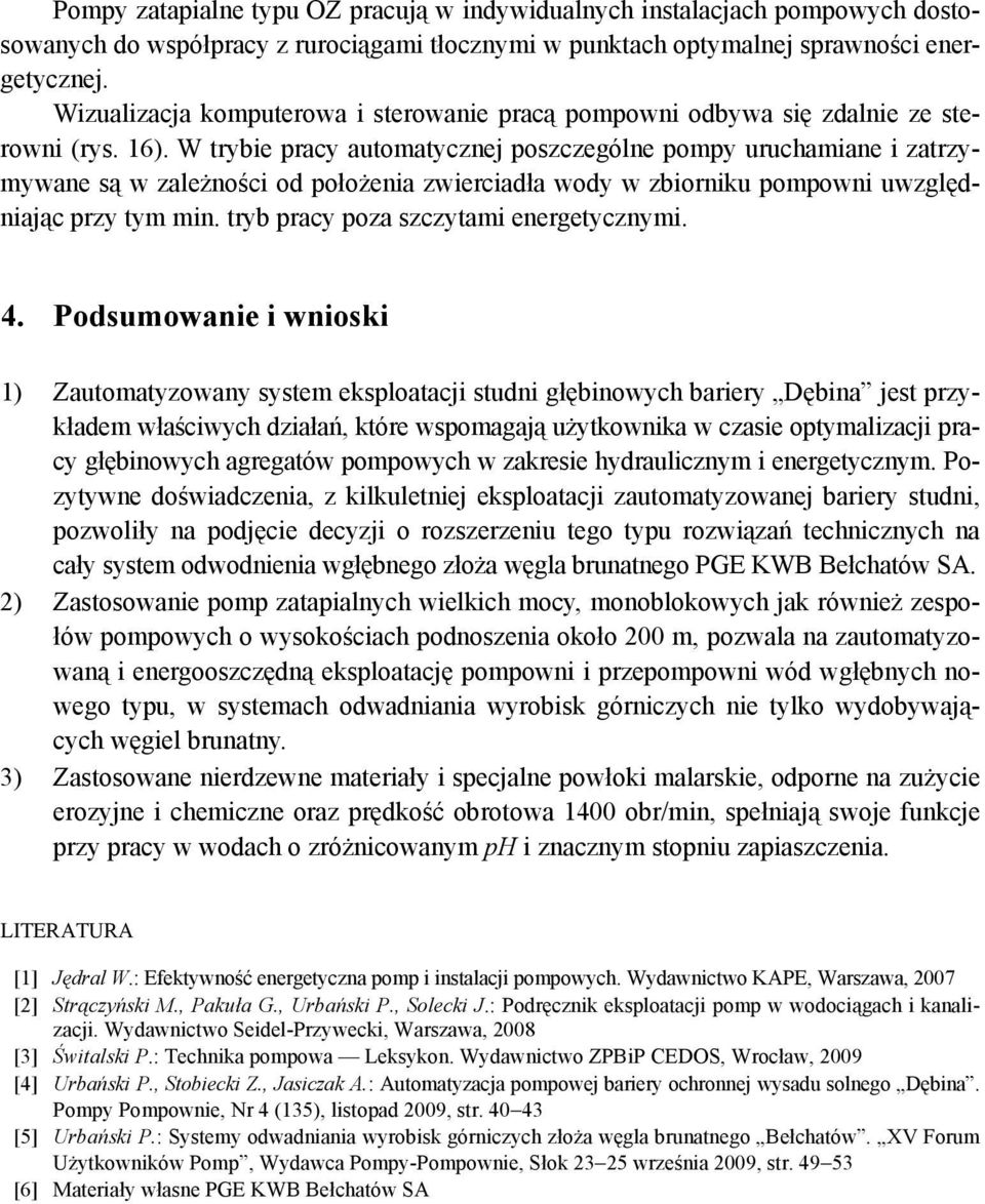 W trybie pracy automatycznej poszczególne pompy uruchamiane i zatrzymywane są w zależności od położenia zwierciadła wody w zbiorniku pompowni uwzględniając przy tym min.