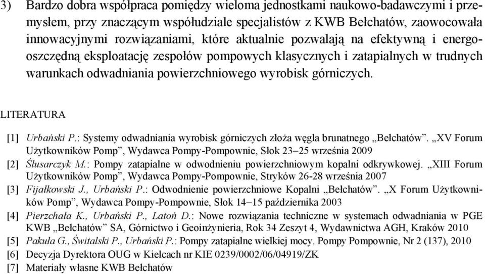 LITERATURA [1] Urbański P.: Systemy odwadniania wyrobisk górniczych złoża węgla brunatnego Bełchatów. XV Forum Użytkowników Pomp, Wydawca Pompy-Pompownie, Słok 23 25 września 2009 [2] Ślusarczyk M.