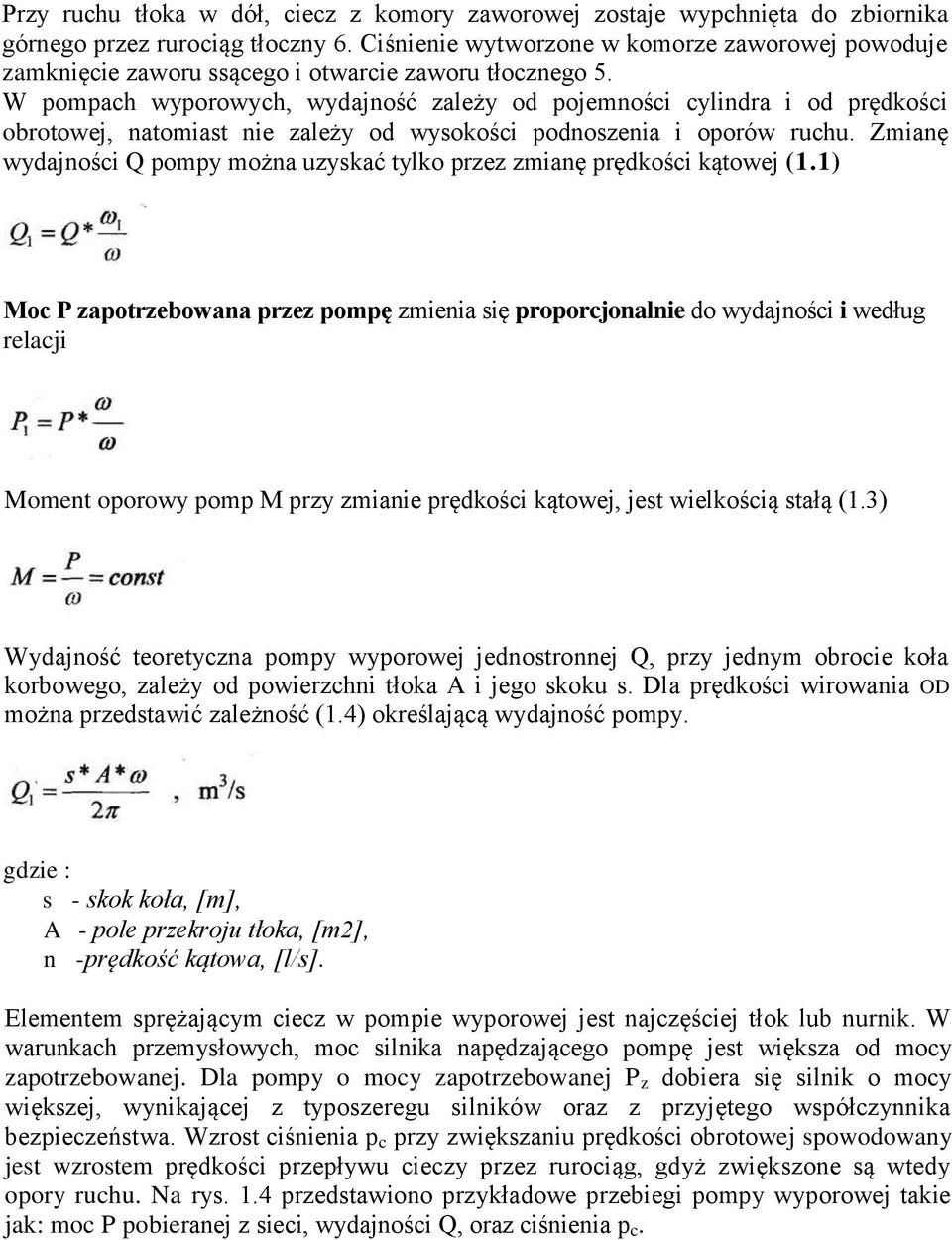 W pompach wyporowych, wydajność zależy od pojemności cylindra i od prędkości obrotowej, natomiast nie zależy od wysokości podnoszenia i oporów ruchu.