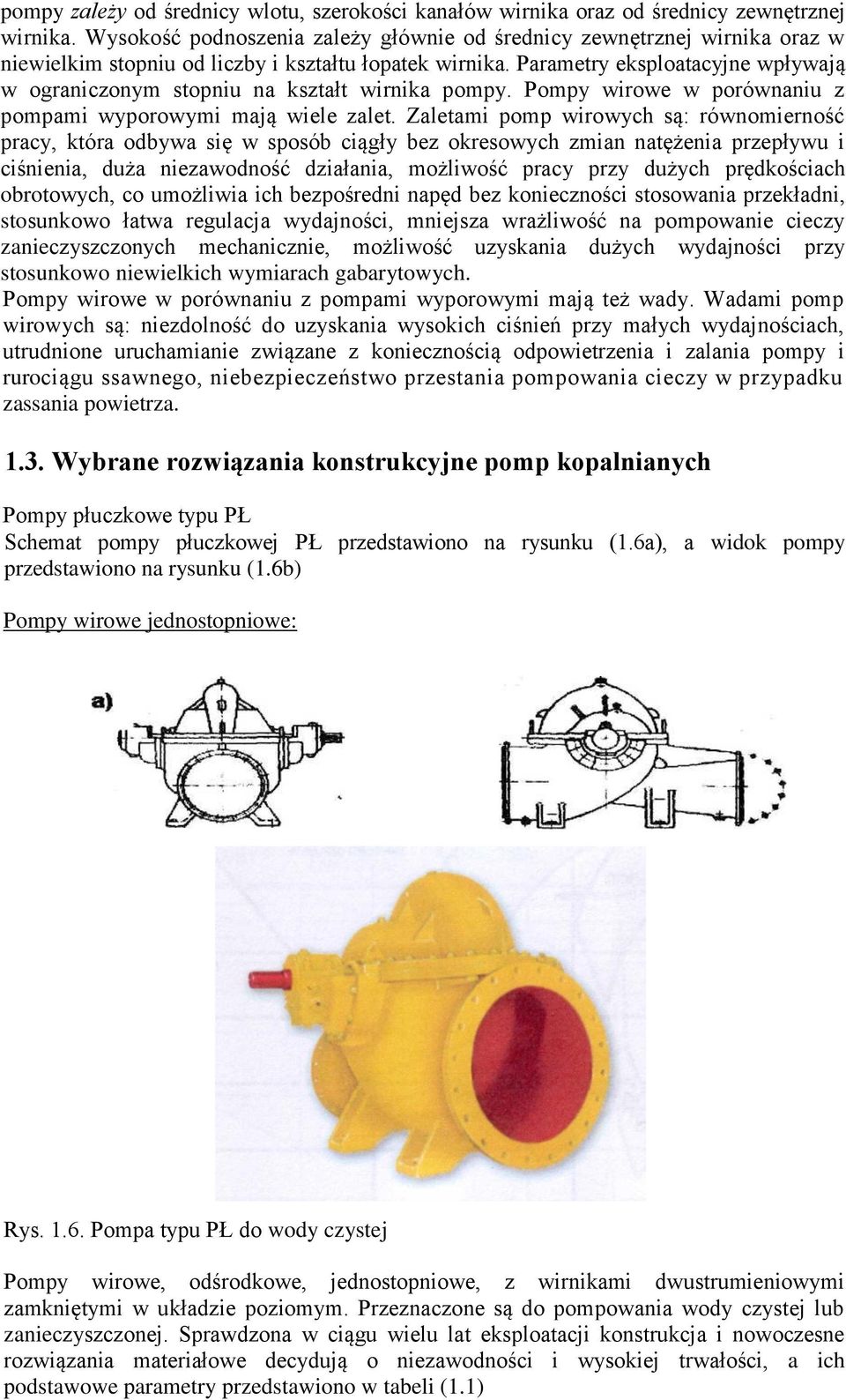 Parametry eksploatacyjne wpływają w ograniczonym stopniu na kształt wirnika pompy. Pompy wirowe w porównaniu z pompami wyporowymi mają wiele zalet.