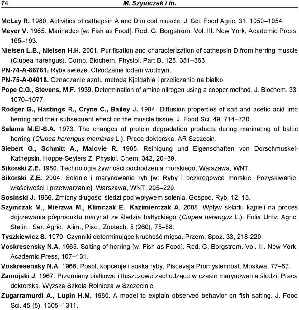 Part B, 128, 351 363. PN-74-A-86761. Ryby świeŝe. Chłodzenie lodem wodnym. PN-75-A-04018. Oznaczanie azotu metodą Kjeldahla i przeliczanie na białko. Pope C.G., Stevens, M.F. 1939.