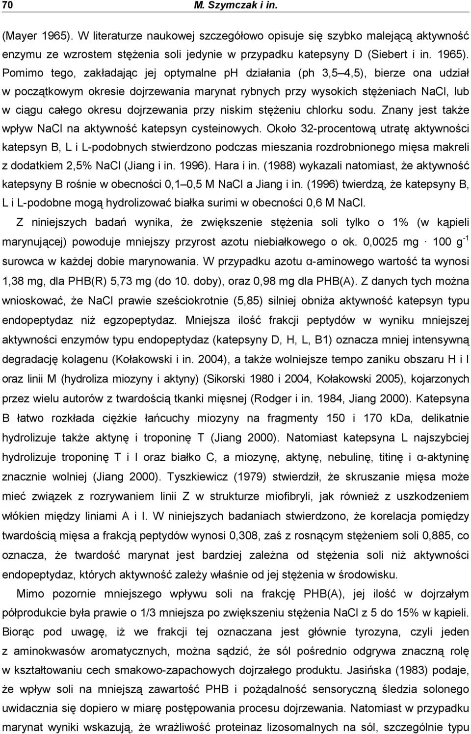 Pomimo tego, zakładając jej optymalne ph działania (ph 3,5 4,5), bierze ona udział w początkowym okresie dojrzewania marynat rybnych przy wysokich stęŝeniach NaCl, lub w ciągu całego okresu