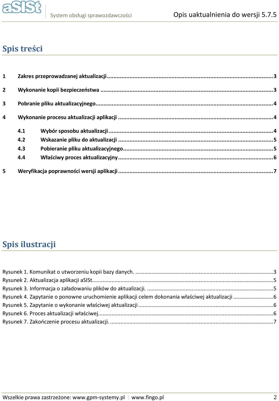 .. 7 Spis ilustracji Rysunek 1. Komunikat o utworzeniu kopii bazy danych.... 3 Rysunek 2. Aktualizacja aplikacji asist.... 5 Rysunek 3. Informacja o załadowaniu plików do aktualizacji.... 5 Rysunek 4.