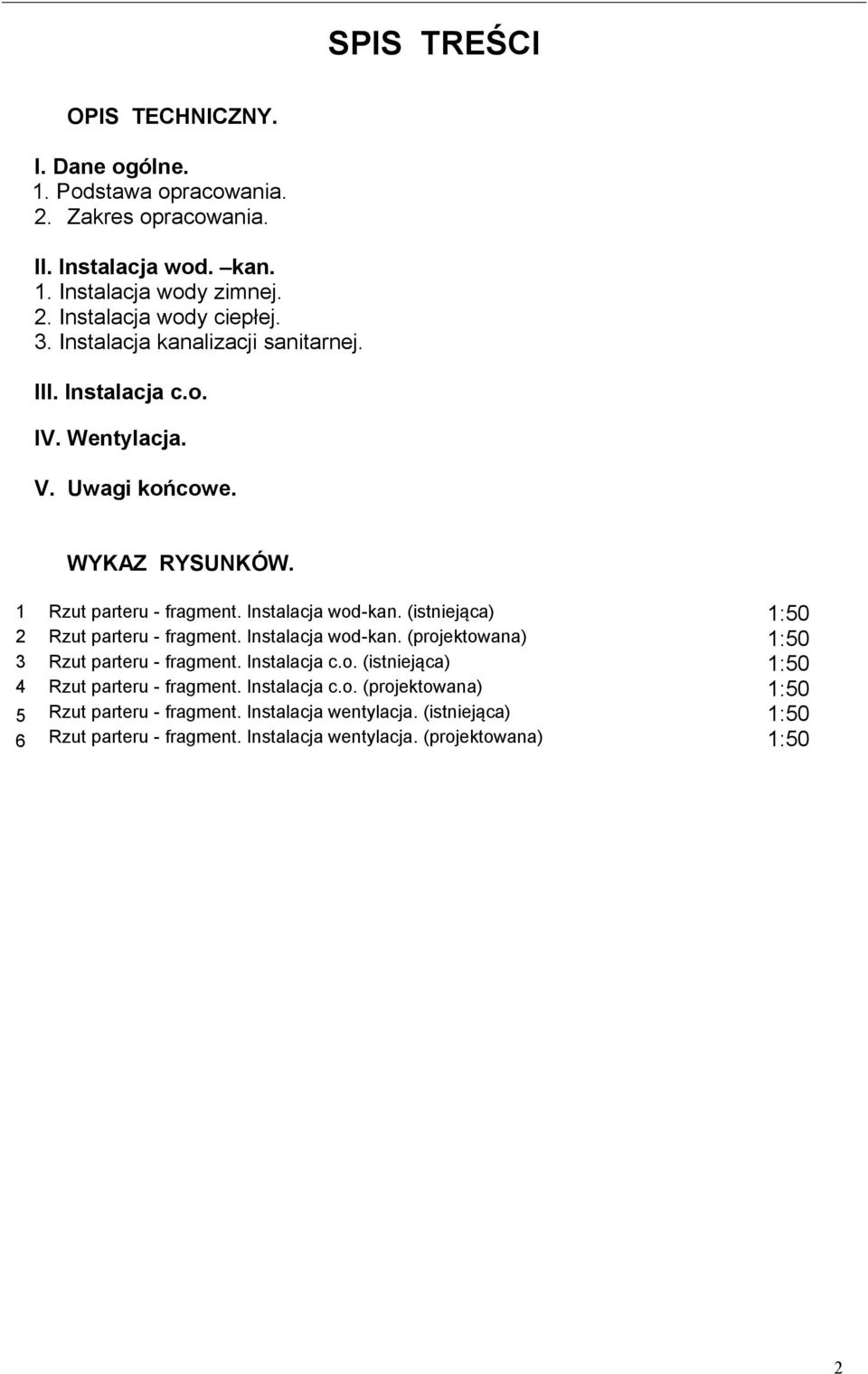 (istniejąca) 1:50 2 Rzut parteru - fragment. Instalacja wod-kan. (projektowana) 1:50 3 Rzut parteru - fragment. Instalacja c.o. (istniejąca) 1:50 4 Rzut parteru - fragment.