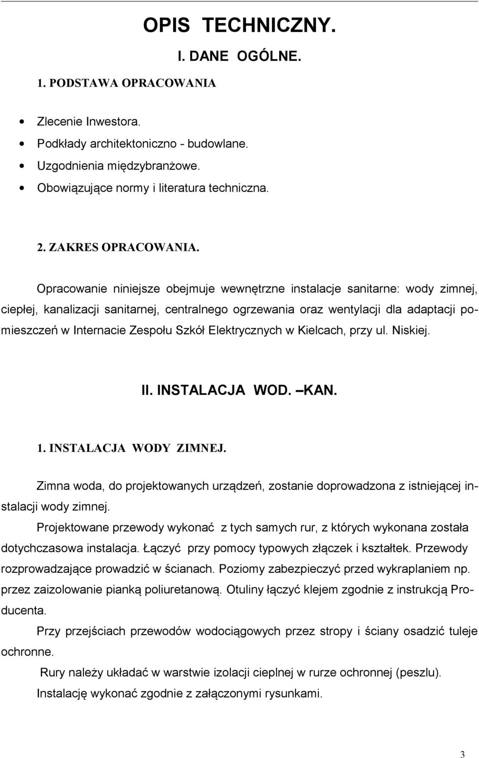 Opracowanie niniejsze obejmuje wewnętrzne instalacje sanitarne: wody zimnej, ciepłej, kanalizacji sanitarnej, centralnego ogrzewania oraz wentylacji dla adaptacji pomieszczeń w Internacie Zespołu