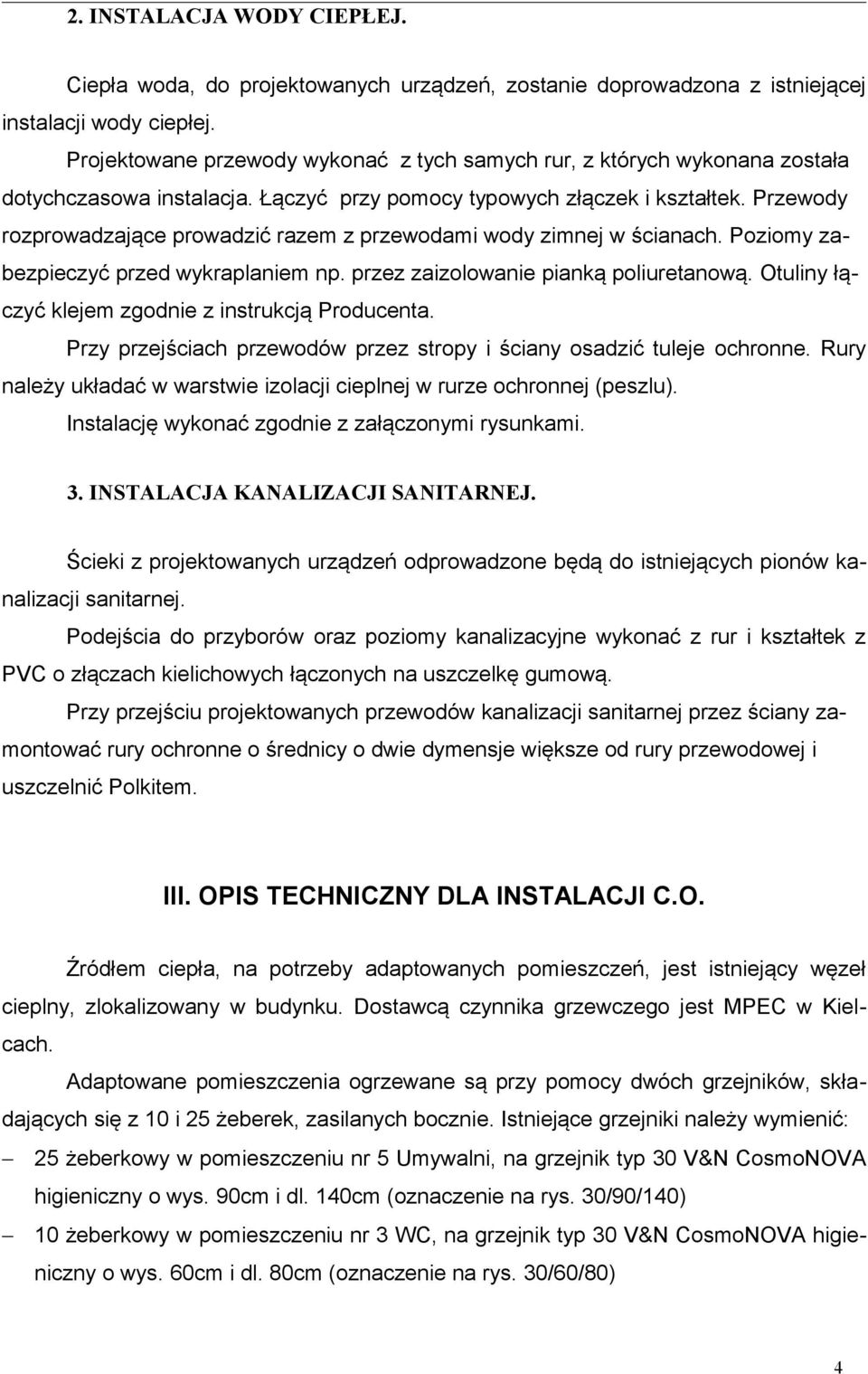 Przewody rozprowadzające prowadzić razem z przewodami wody zimnej w ścianach. Poziomy zabezpieczyć przed wykraplaniem np. przez zaizolowanie pianką poliuretanową.