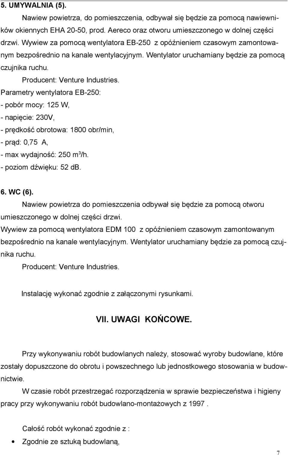 Parametry wentylatora EB-250: - pobór mocy: 125 W, - napięcie: 230V, - prędkość obrotowa: 1800 obr/min, - prąd: 0,75 A, - max wydajność: 250 m 3 /h. - poziom dźwięku: 52 db. 6. WC (6).