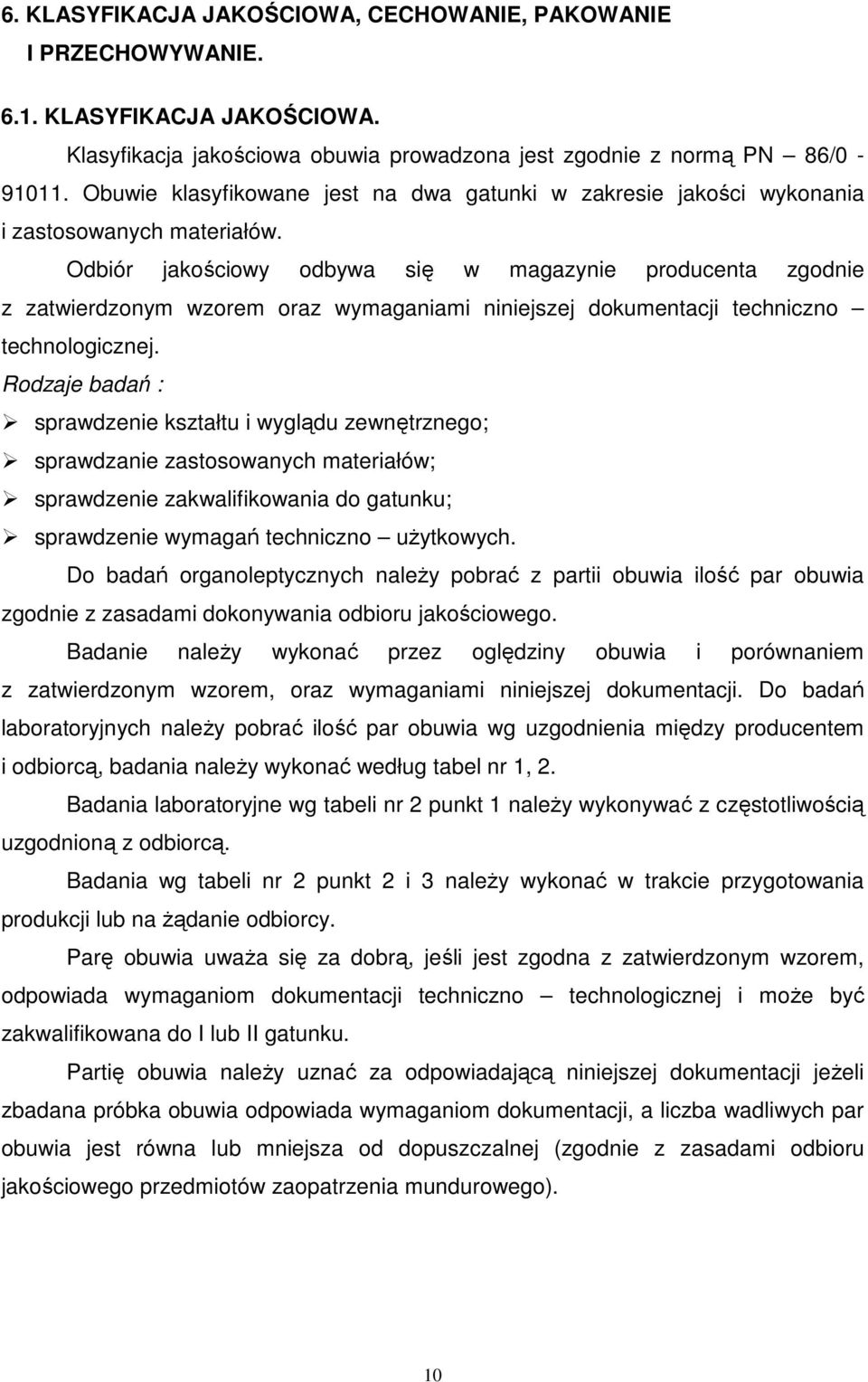 Odbiór jakościowy odbywa się w magazynie producenta zgodnie z zatwierdzonym wzorem oraz wymaganiami niniejszej dokumentacji techniczno technologicznej.