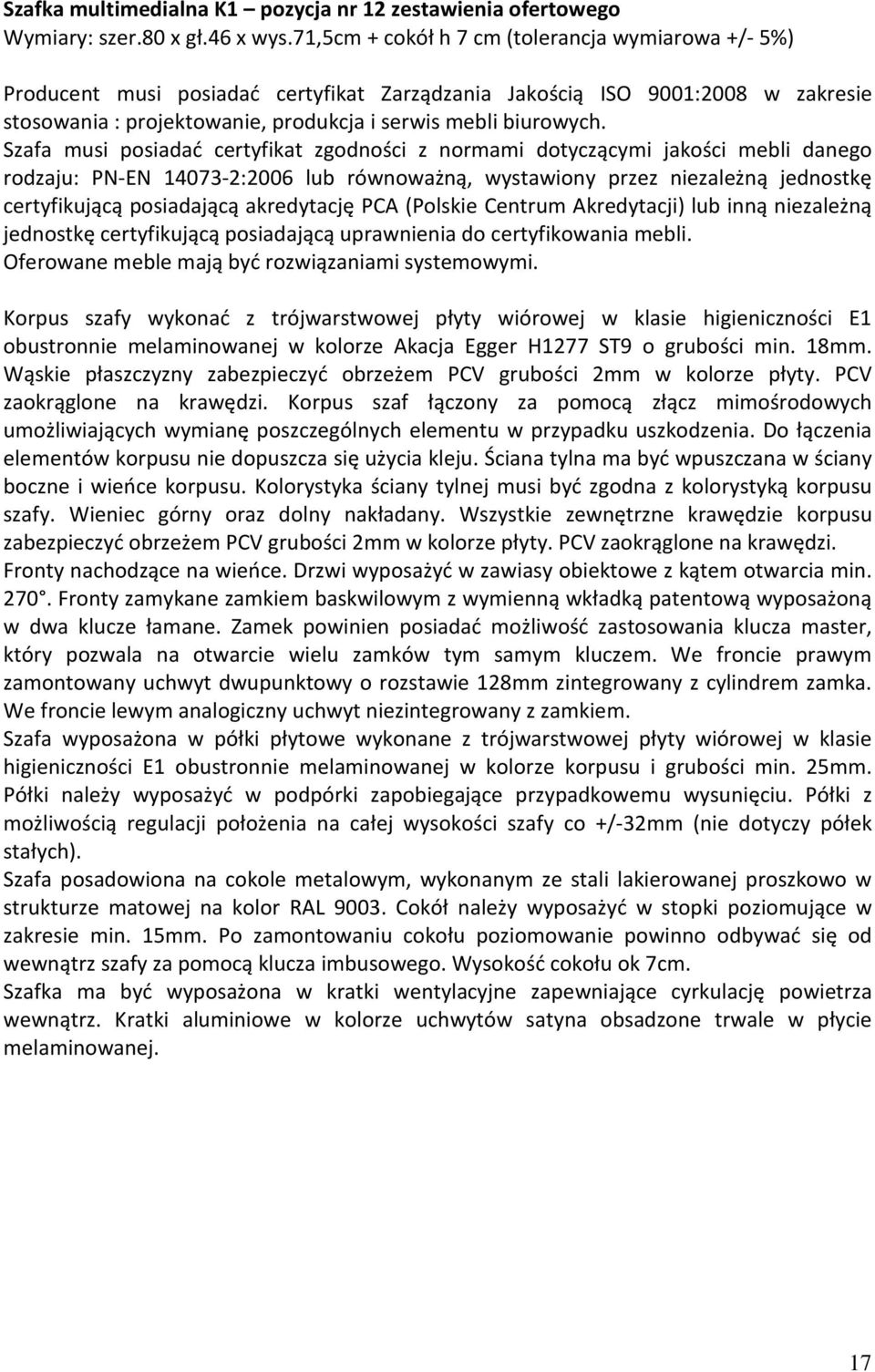 Szafa musi posiadać certyfikat zgodności z normami dotyczącymi jakości mebli danego rodzaju: PN-EN 14073-2:2006 lub równoważną, wystawiony przez niezależną jednostkę certyfikującą posiadającą