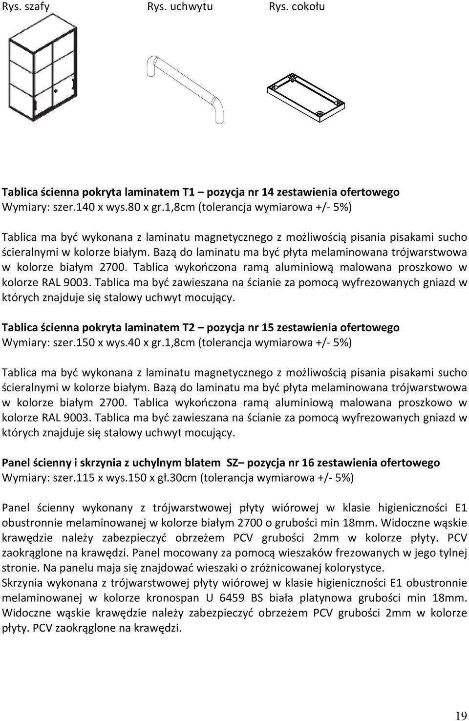 Bazą do laminatu ma być płyta melaminowana trójwarstwowa w kolorze białym 2700. Tablica wykończona ramą aluminiową malowana proszkowo w kolorze RAL 9003.