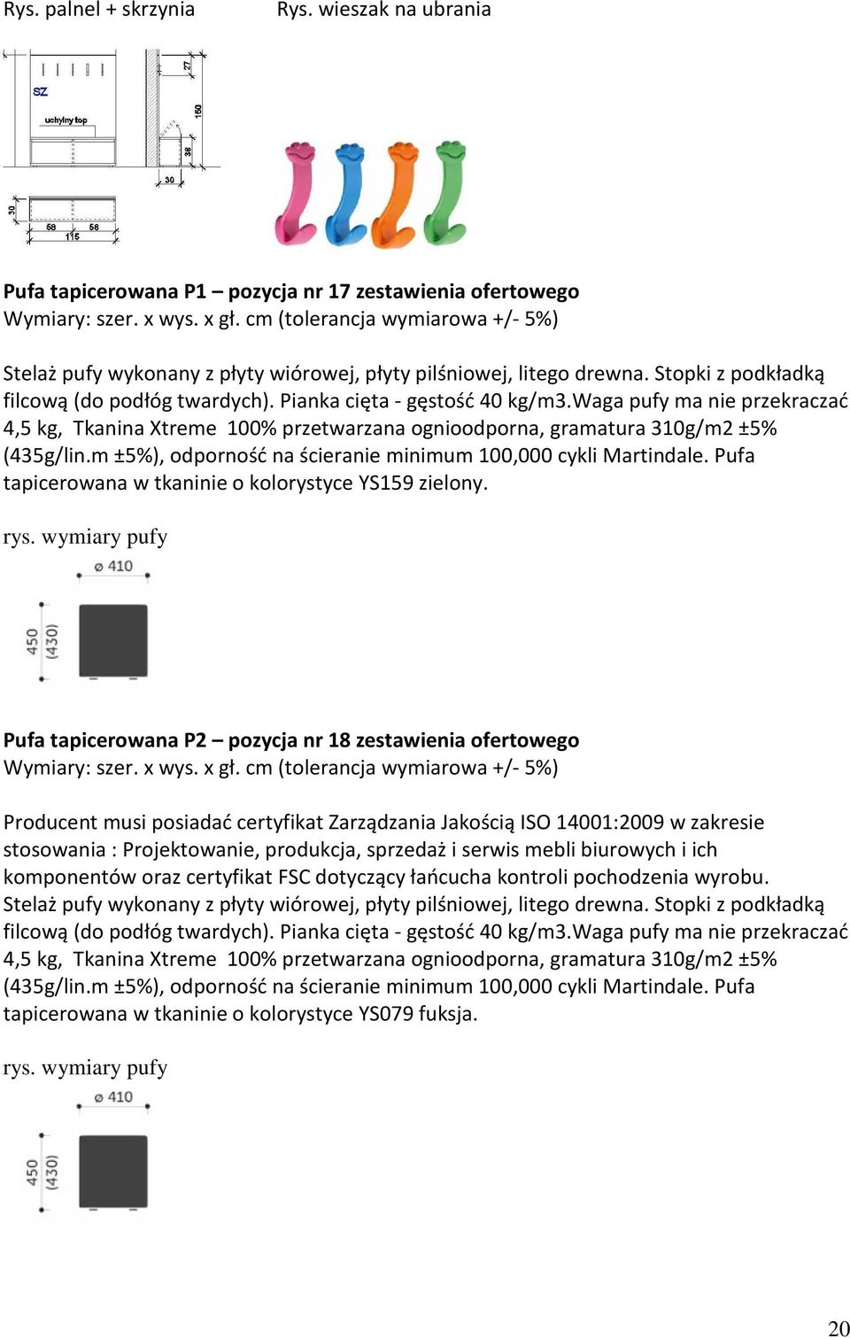 waga pufy ma nie przekraczać 4,5 kg, Tkanina Xtreme 100% przetwarzana ognioodporna, gramatura 310g/m2 ±5% (435g/lin.m ±5%), odporność na ścieranie minimum 100,000 cykli Martindale.