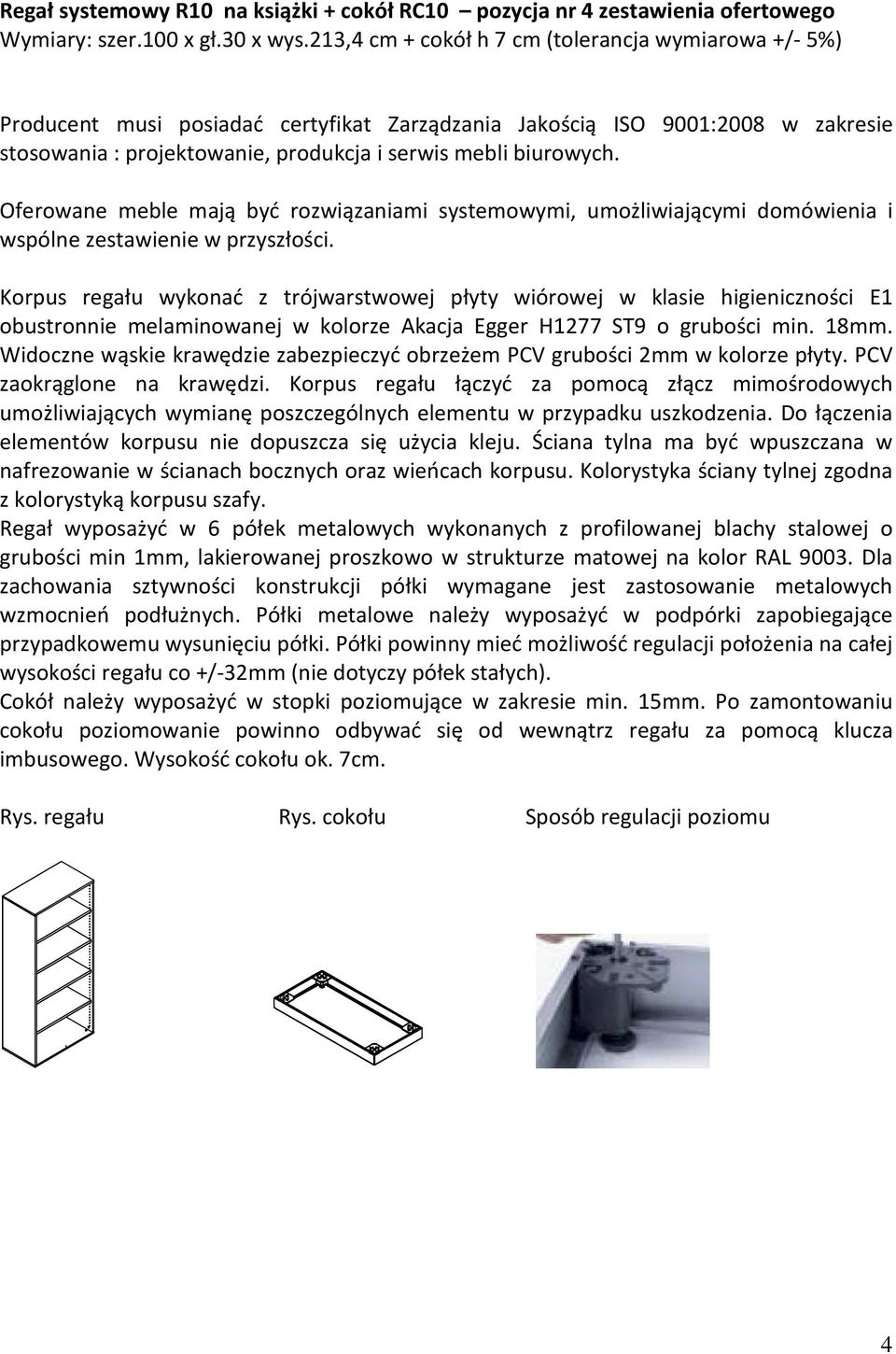 Oferowane meble mają być rozwiązaniami systemowymi, umożliwiającymi domówienia i wspólne zestawienie w przyszłości.