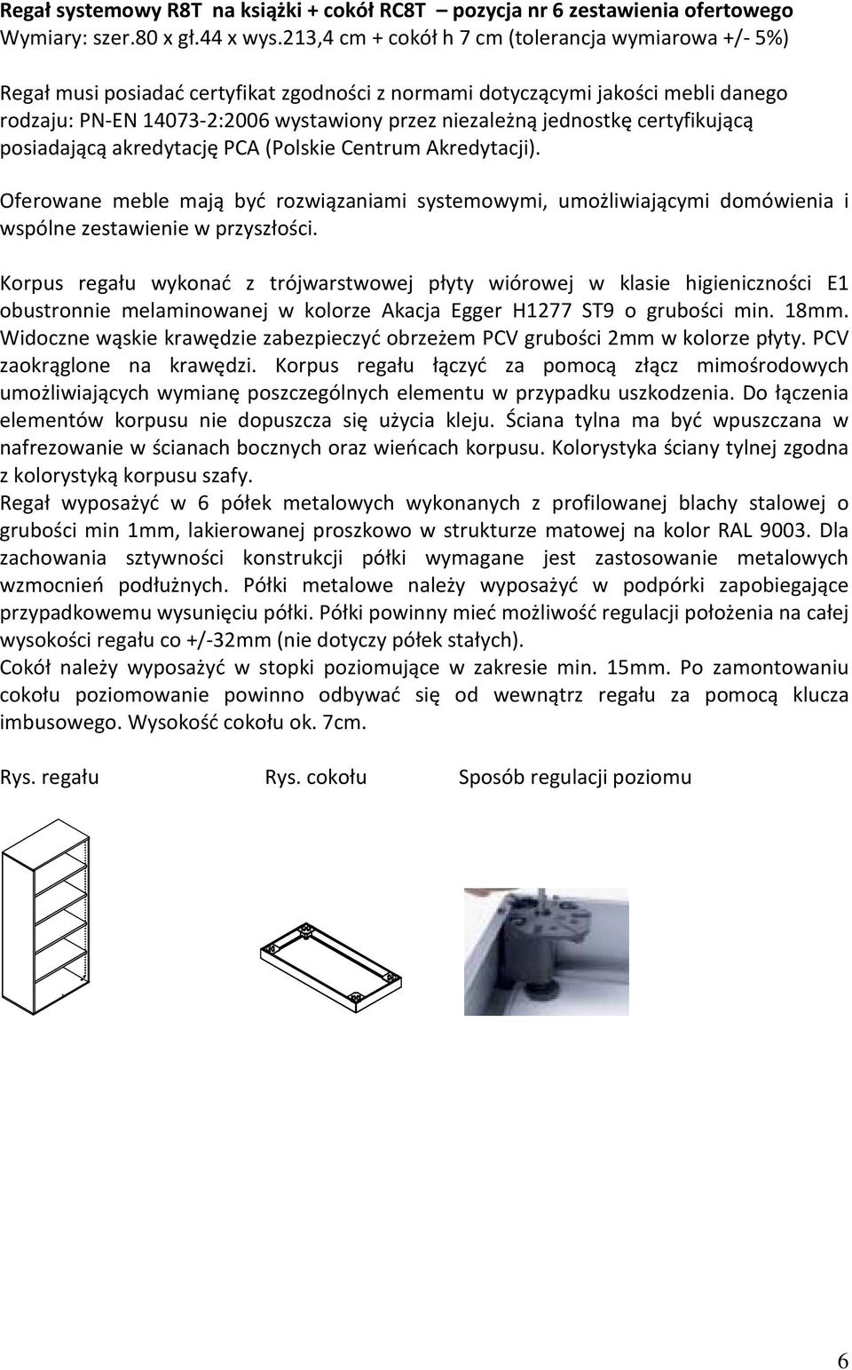 jednostkę certyfikującą posiadającą akredytację PCA (Polskie Centrum Akredytacji). Oferowane meble mają być rozwiązaniami systemowymi, umożliwiającymi domówienia i wspólne zestawienie w przyszłości.