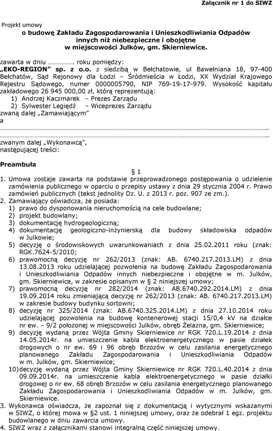 Wysokość kapitału zakładowego 26 945 000,00 zł, którą reprezentują: 1) Andrzej Kaczmarek Prezes Zarządu 2) Sylwester Legiędź Wiceprezes Zarządu zwaną dalej Zamawiającym a.