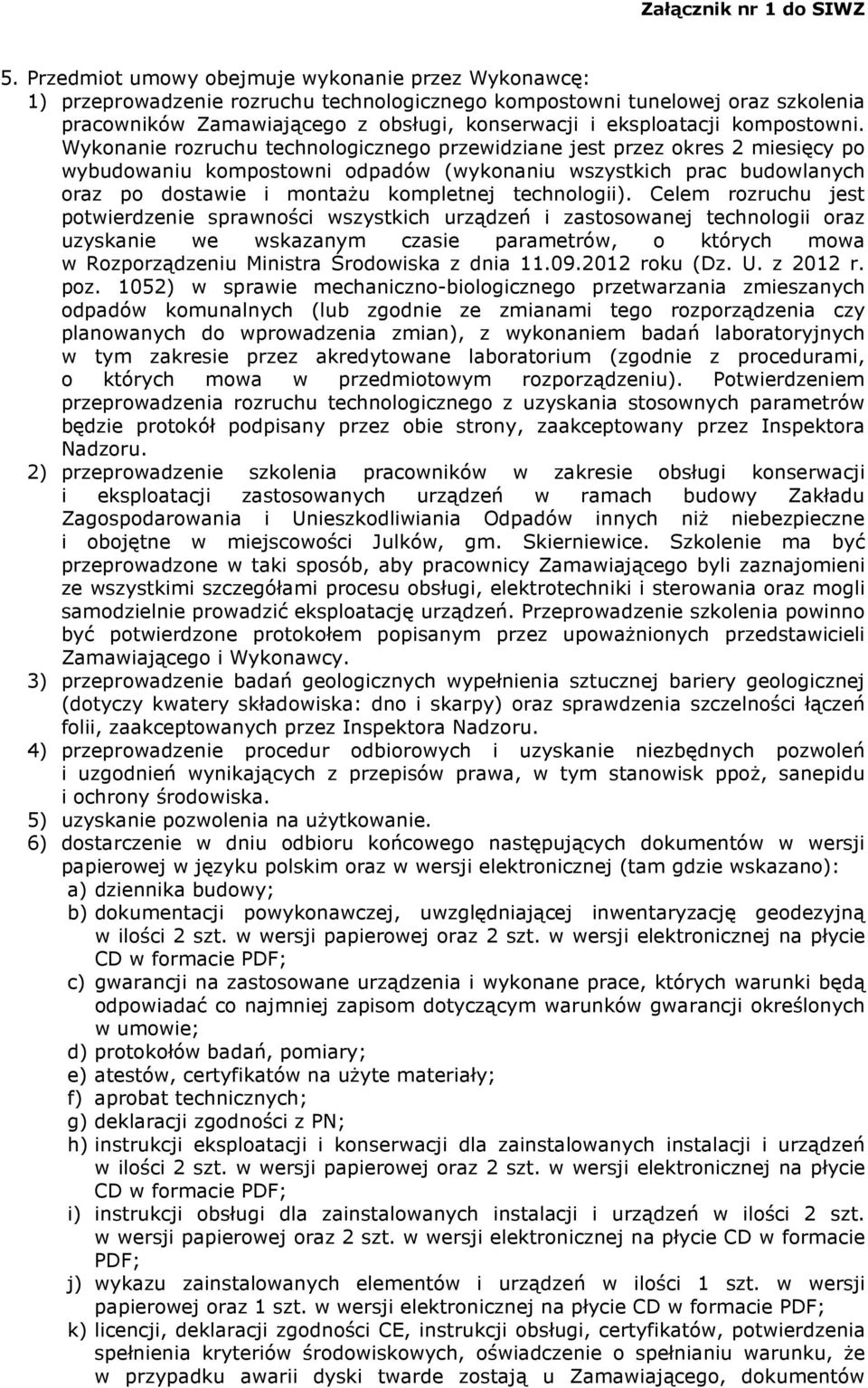 Wykonanie rozruchu technologicznego przewidziane jest przez okres 2 miesięcy po wybudowaniu kompostowni odpadów (wykonaniu wszystkich prac budowlanych oraz po dostawie i montaŝu kompletnej