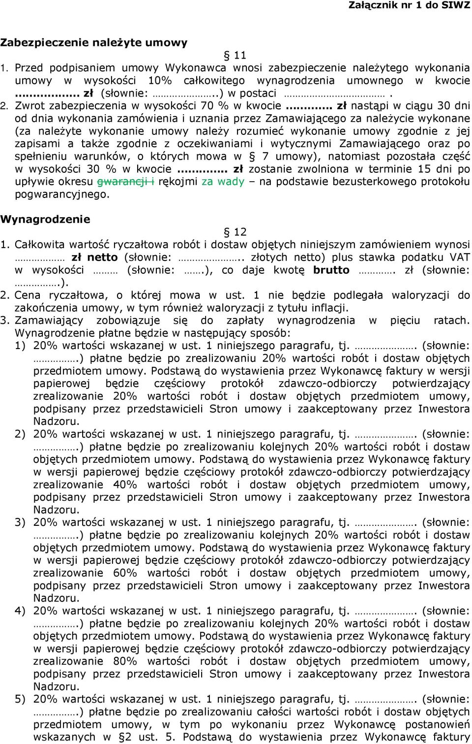 zł nastąpi w ciągu 30 dni od dnia wykonania zamówienia i uznania przez Zamawiającego za naleŝycie wykonane (za naleŝyte wykonanie umowy naleŝy rozumieć wykonanie umowy zgodnie z jej zapisami a takŝe