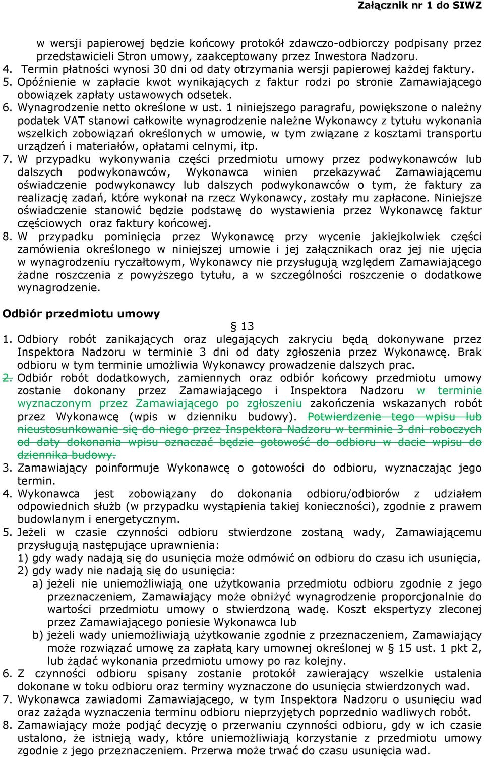 Opóźnienie w zapłacie kwot wynikających z faktur rodzi po stronie Zamawiającego obowiązek zapłaty ustawowych odsetek. 6. Wynagrodzenie netto określone w ust.