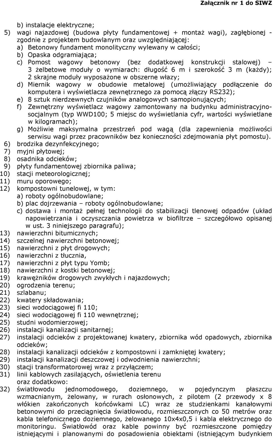 wyposaŝone w obszerne włazy; d) Miernik wagowy w obudowie metalowej (umoŝliwiający podłączenie do komputera i wyświetlacza zewnętrznego za pomocą złączy RS232); e) 8 sztuk nierdzewnych czujników