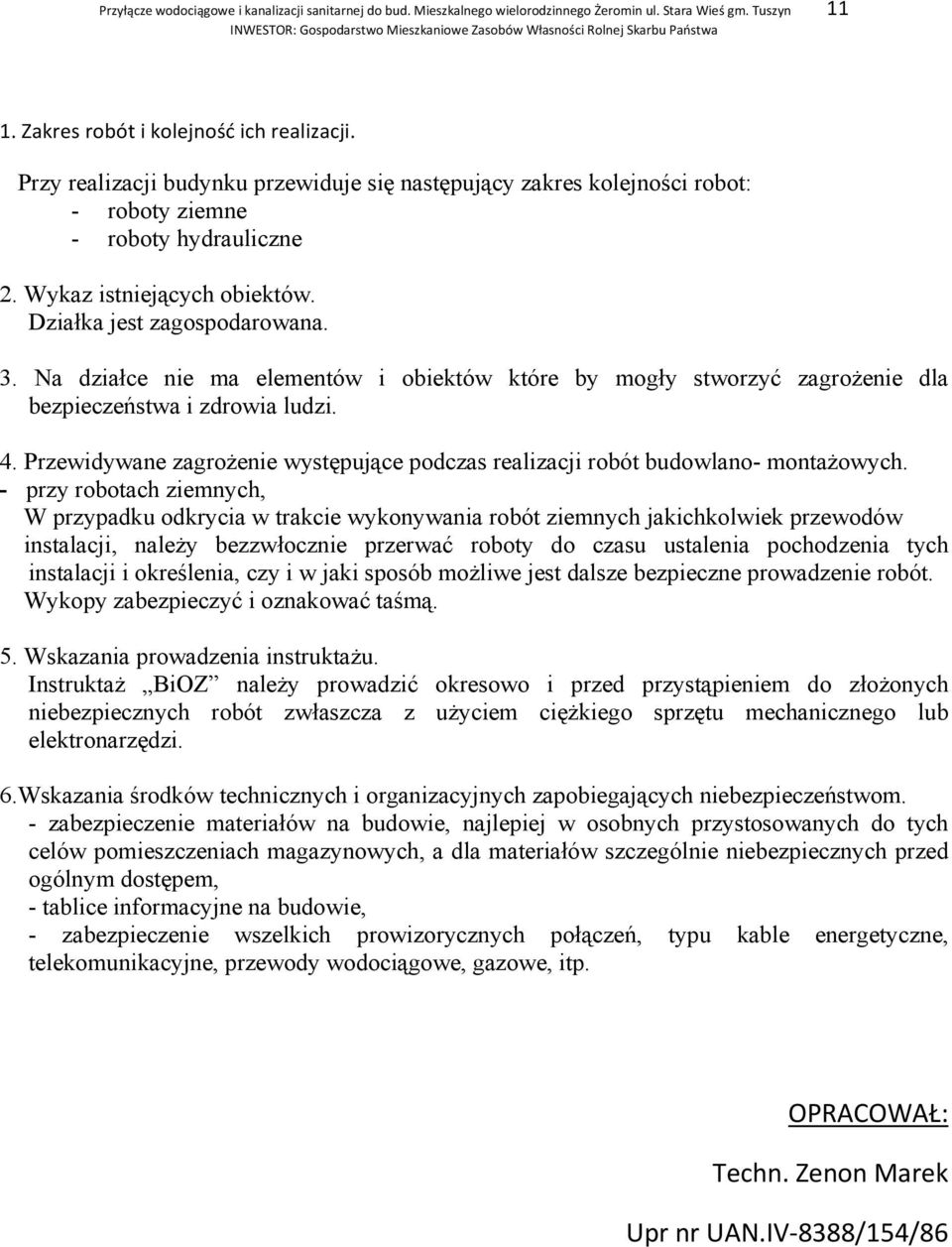 Działka jest zagospodarowana. 3. Na działce nie ma elementów i obiektów które by mogły stworzyć zagroŝenie dla bezpieczeństwa i zdrowia ludzi. 4.