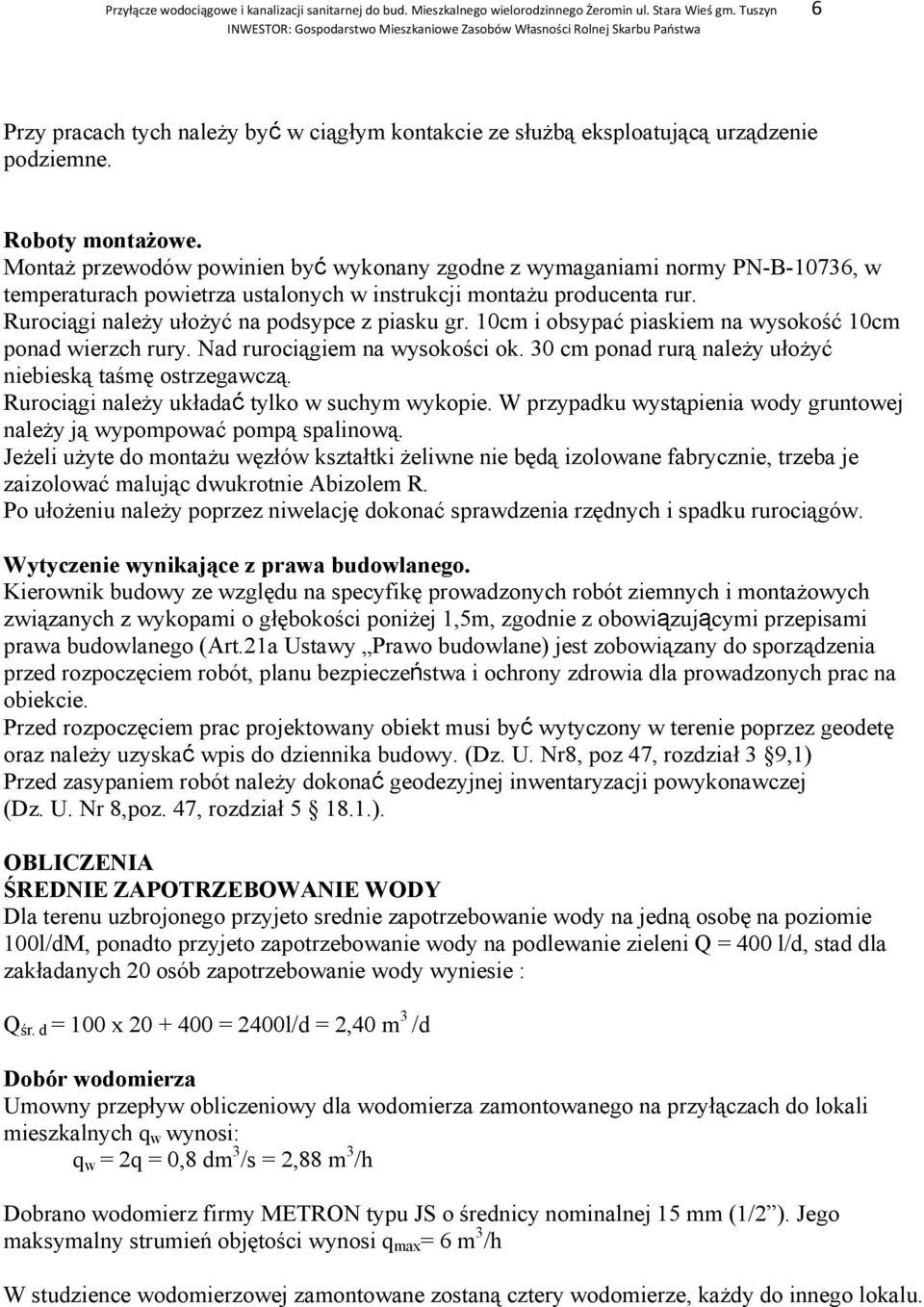 MontaŜ przewodów powinien być wykonany zgodne z wymaganiami normy PN-B-10736, w temperaturach powietrza ustalonych w instrukcji montaŝu producenta rur. Rurociągi naleŝy ułoŝyć na podsypce z piasku gr.